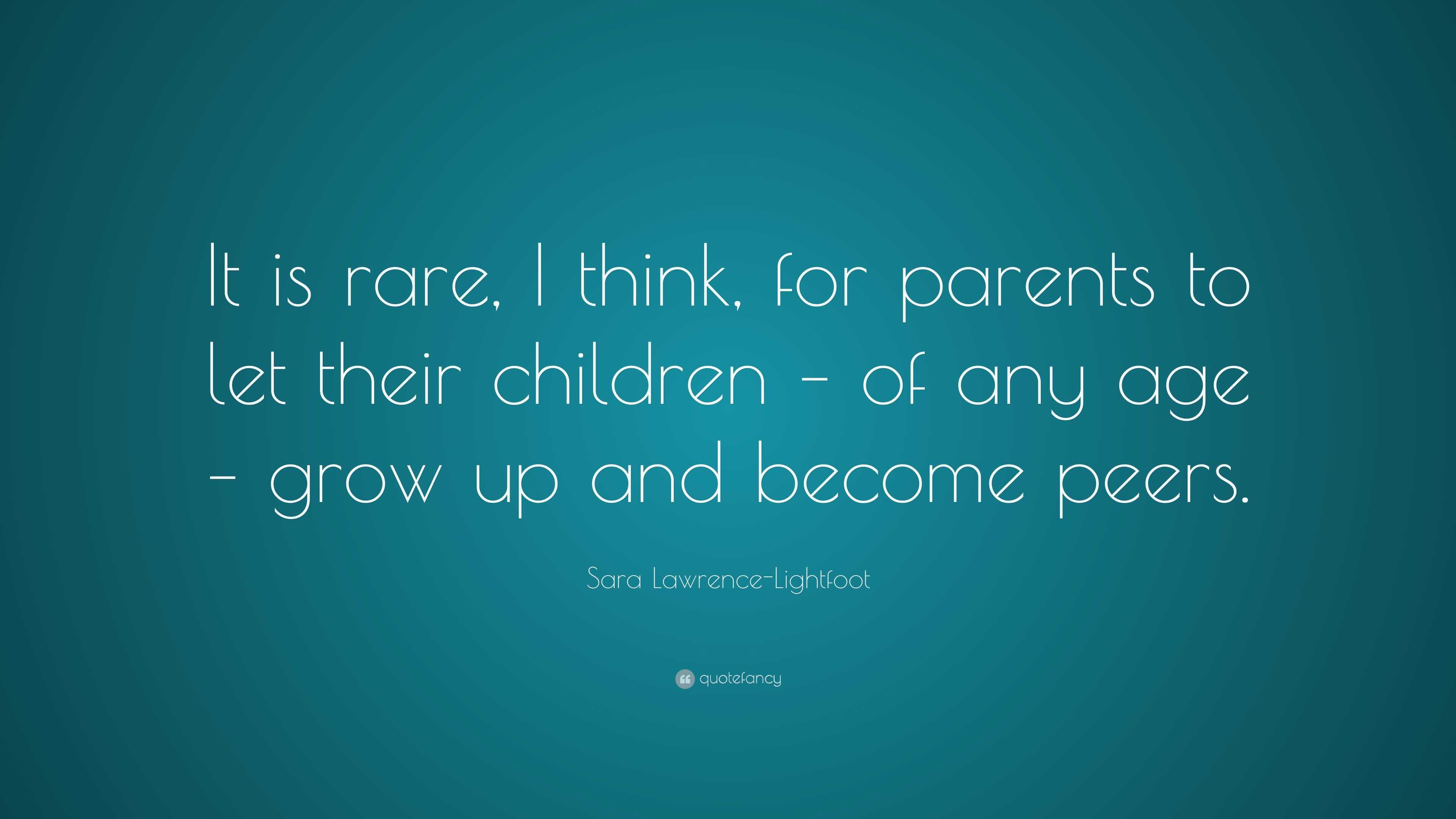 Sara Lawrence-Lightfoot Quote: “It is rare, I think, for parents to let ...