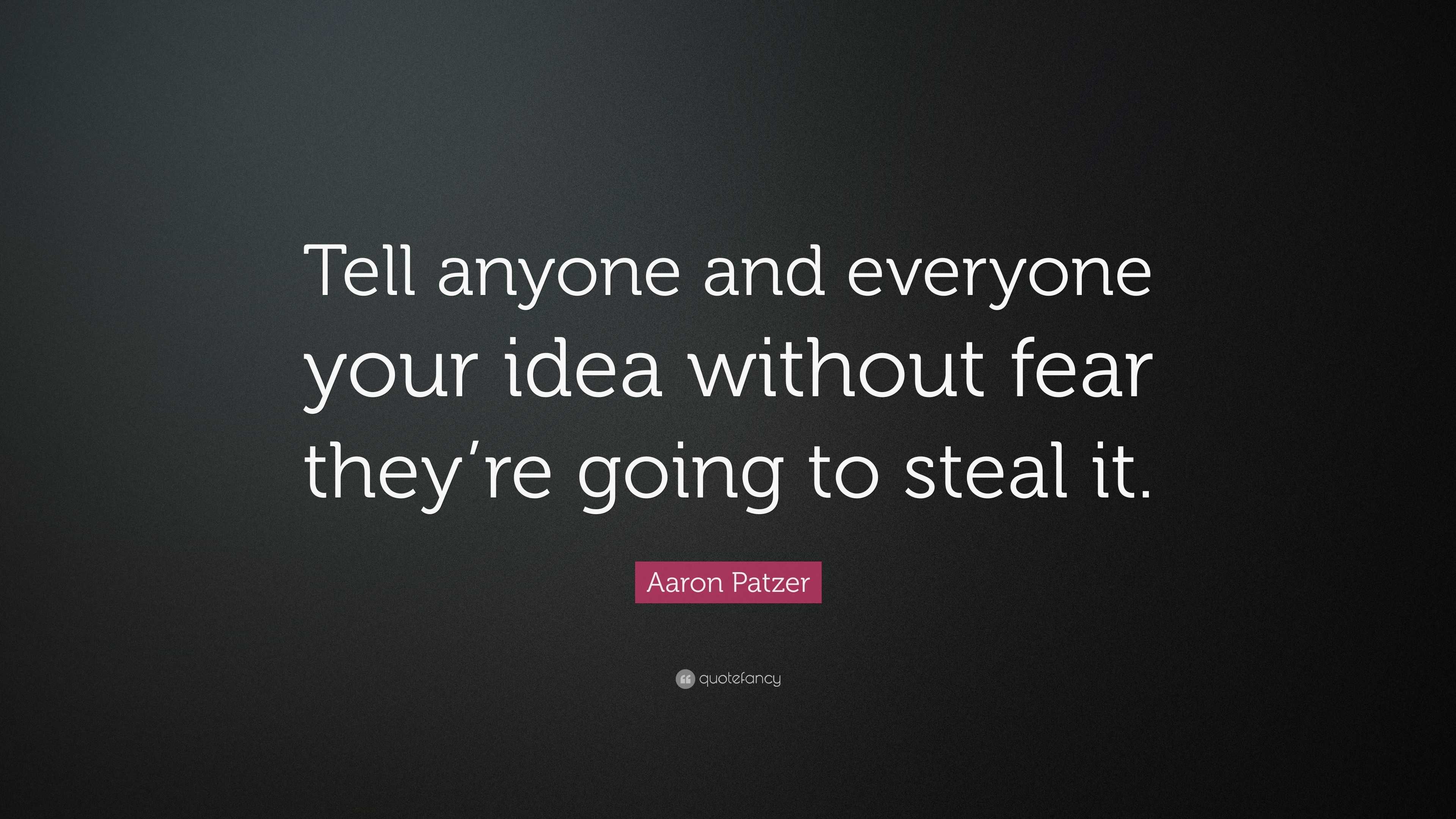 Aaron Patzer Quote: “Tell anyone and everyone your idea without fear ...