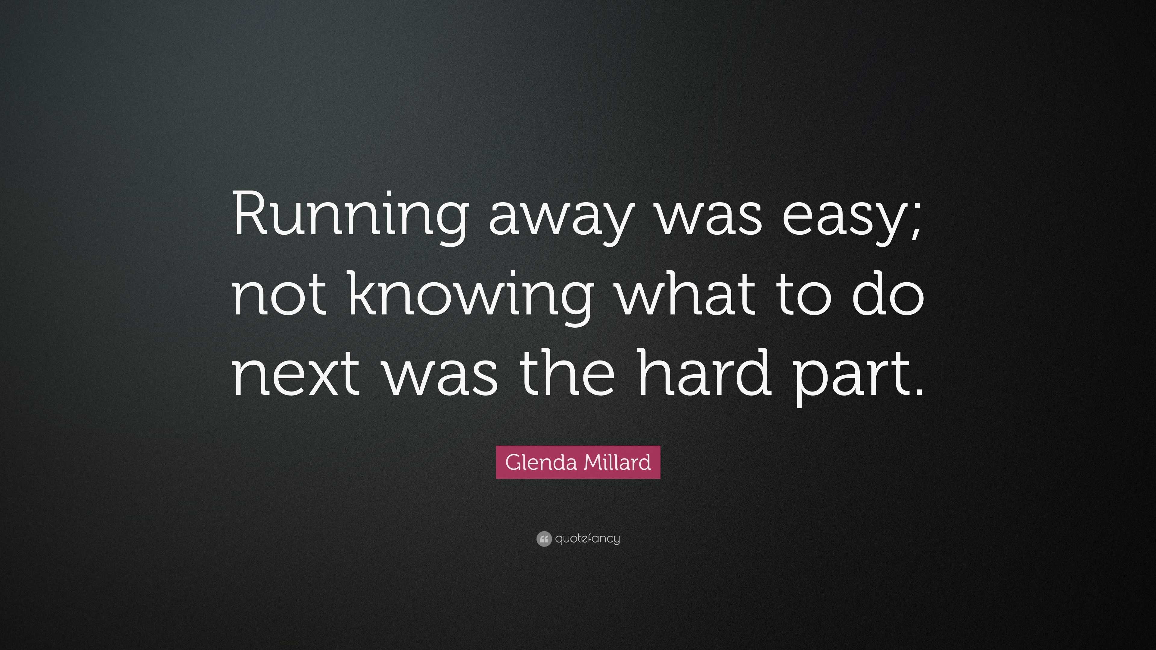 Glenda Millard Quote: “Running away was easy; not knowing what to do ...