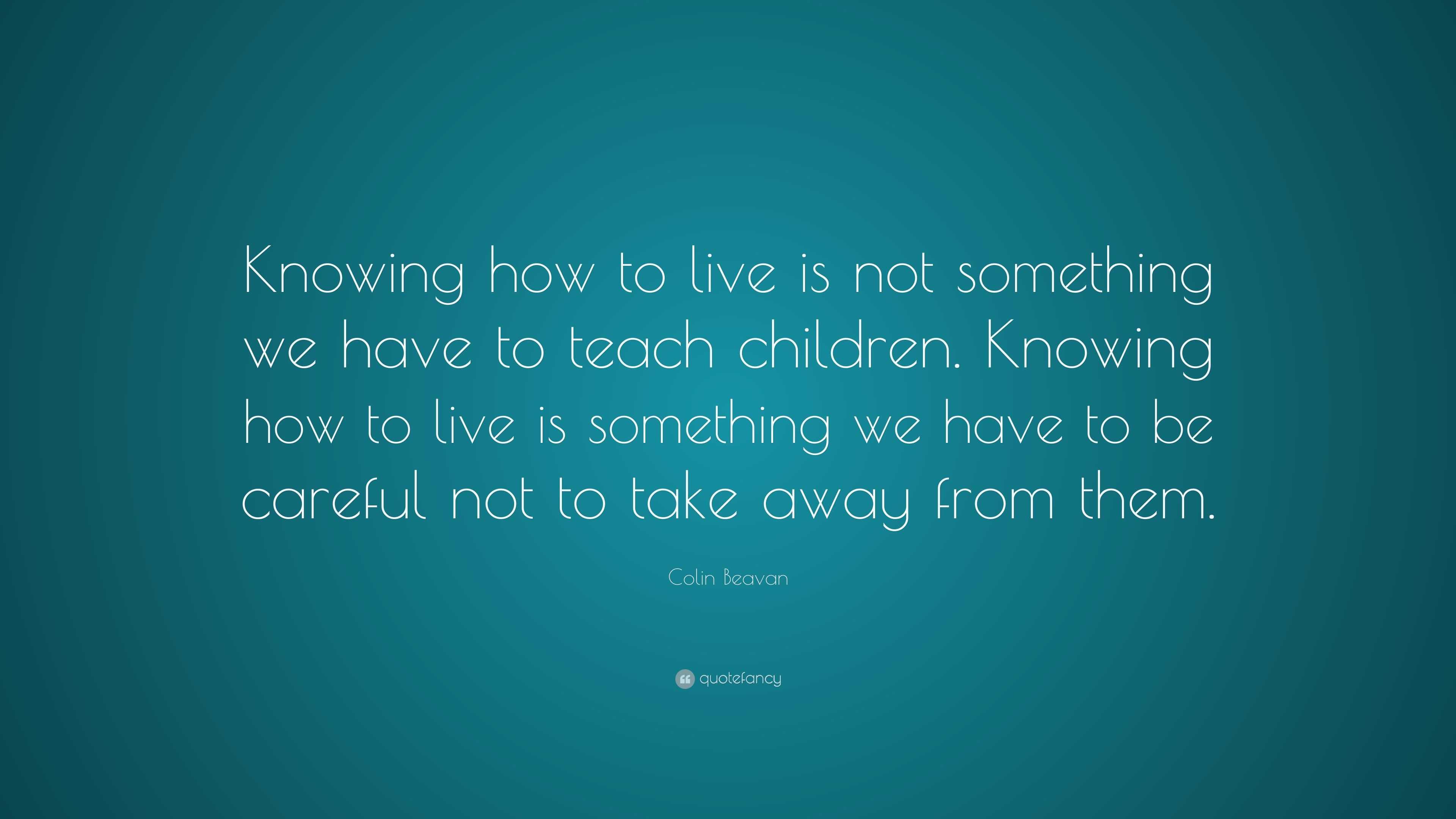 Colin Beavan Quote: “Knowing how to live is not something we have to ...