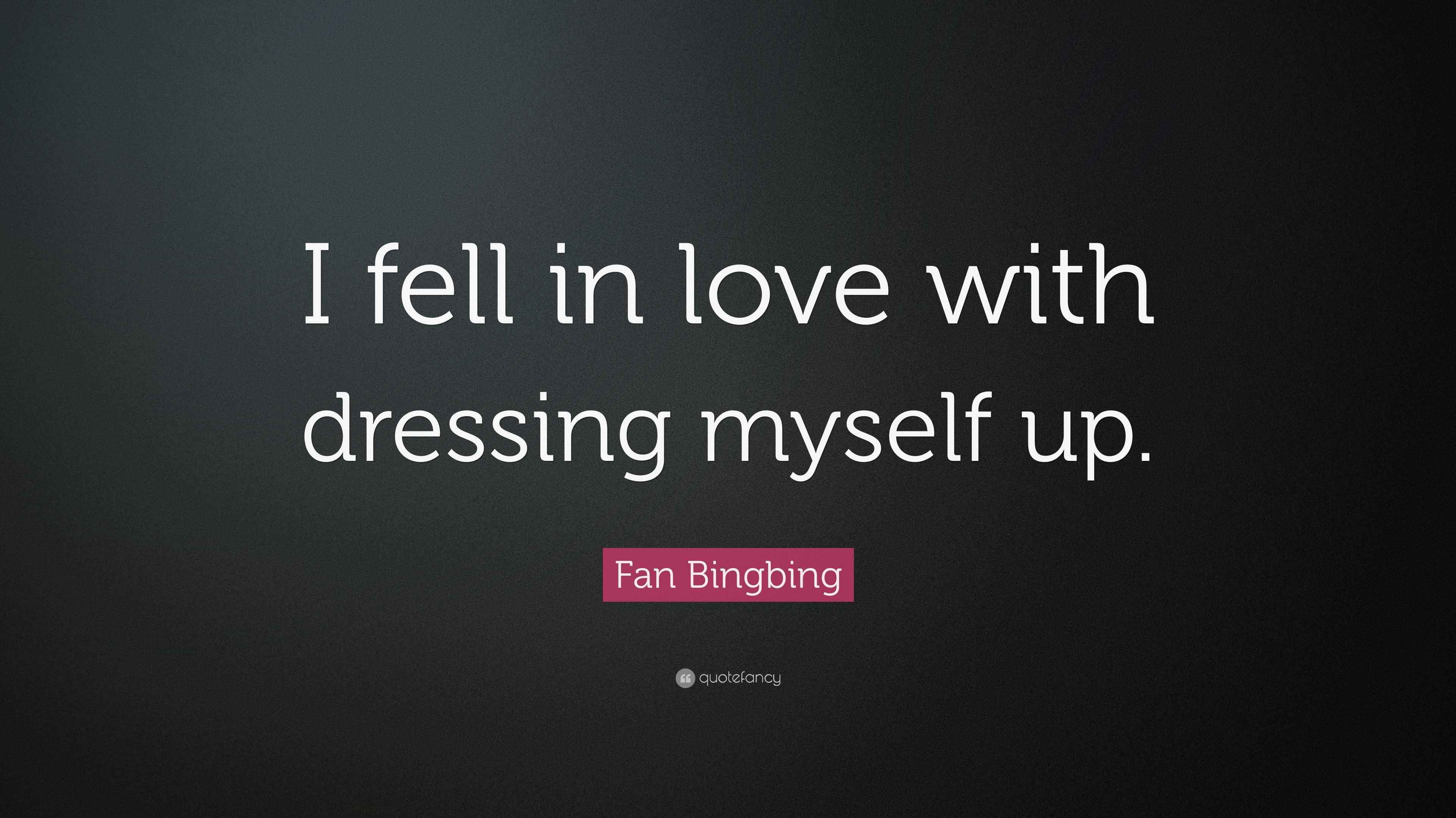 Fan Bingbing Quote “I fell in love with dressing myself up.”
