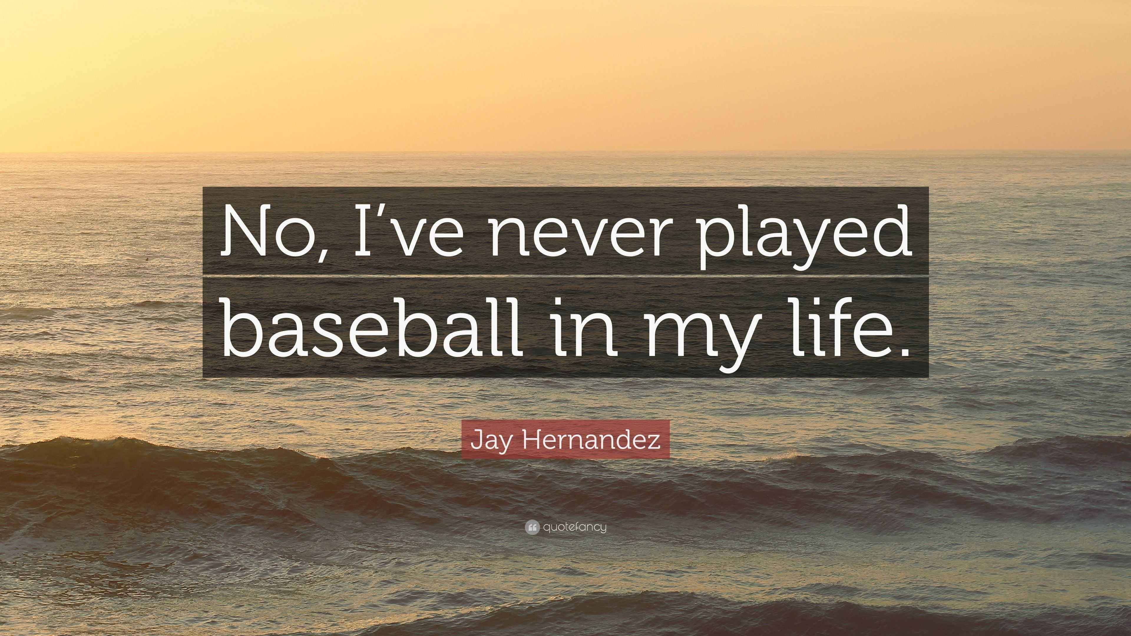 Jay Hernandez Quote “No, I’ve never played baseball in my life.”