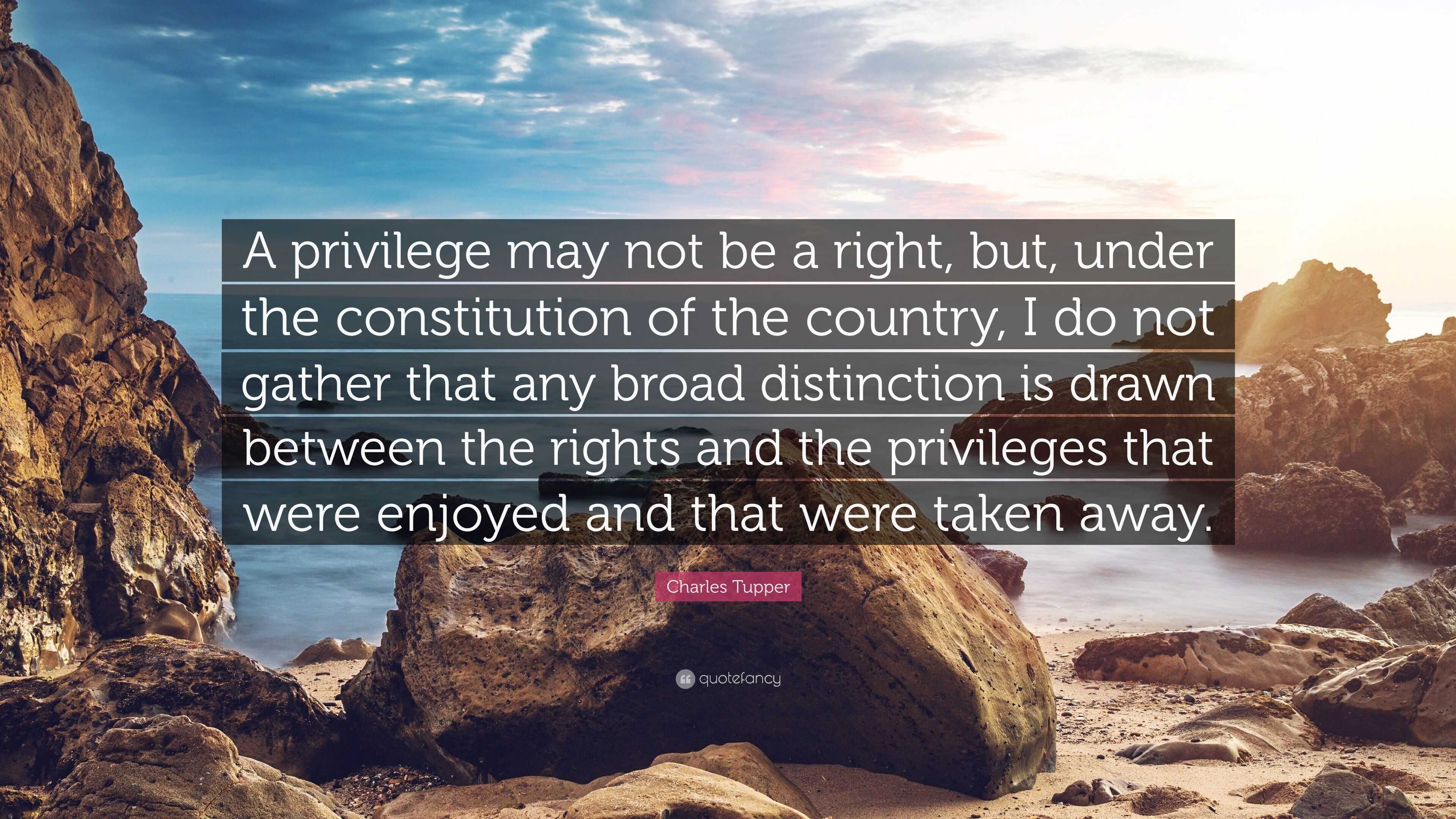 Charles Tupper Quote: “A privilege may not be a right, but, under the ...