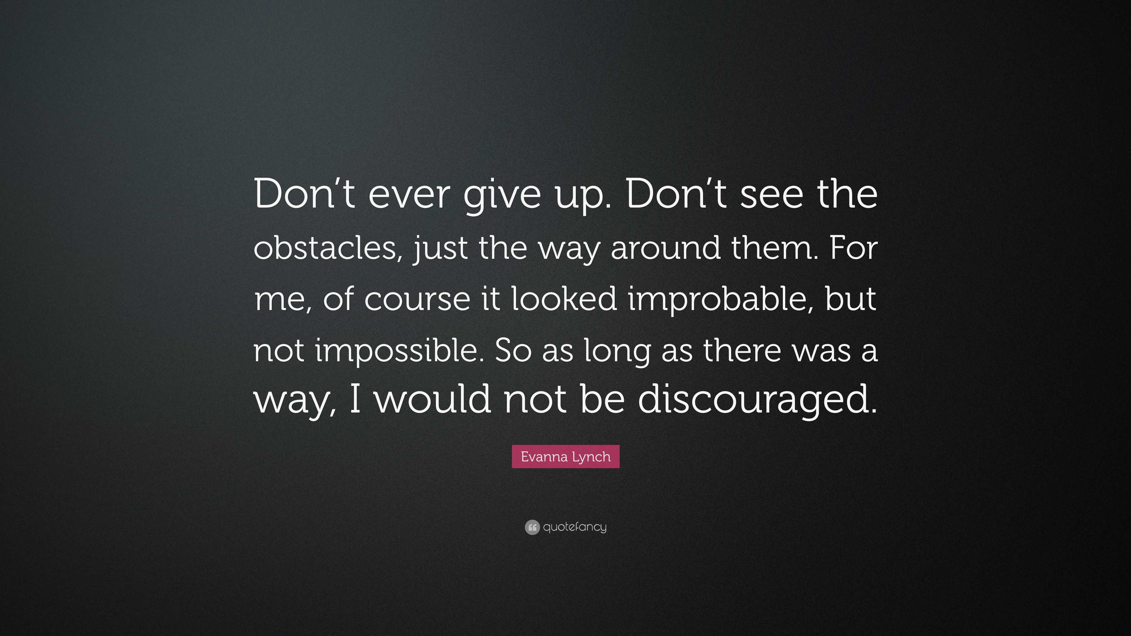 Evanna Lynch Quote: “Don’t ever give up. Don’t see the obstacles, just ...