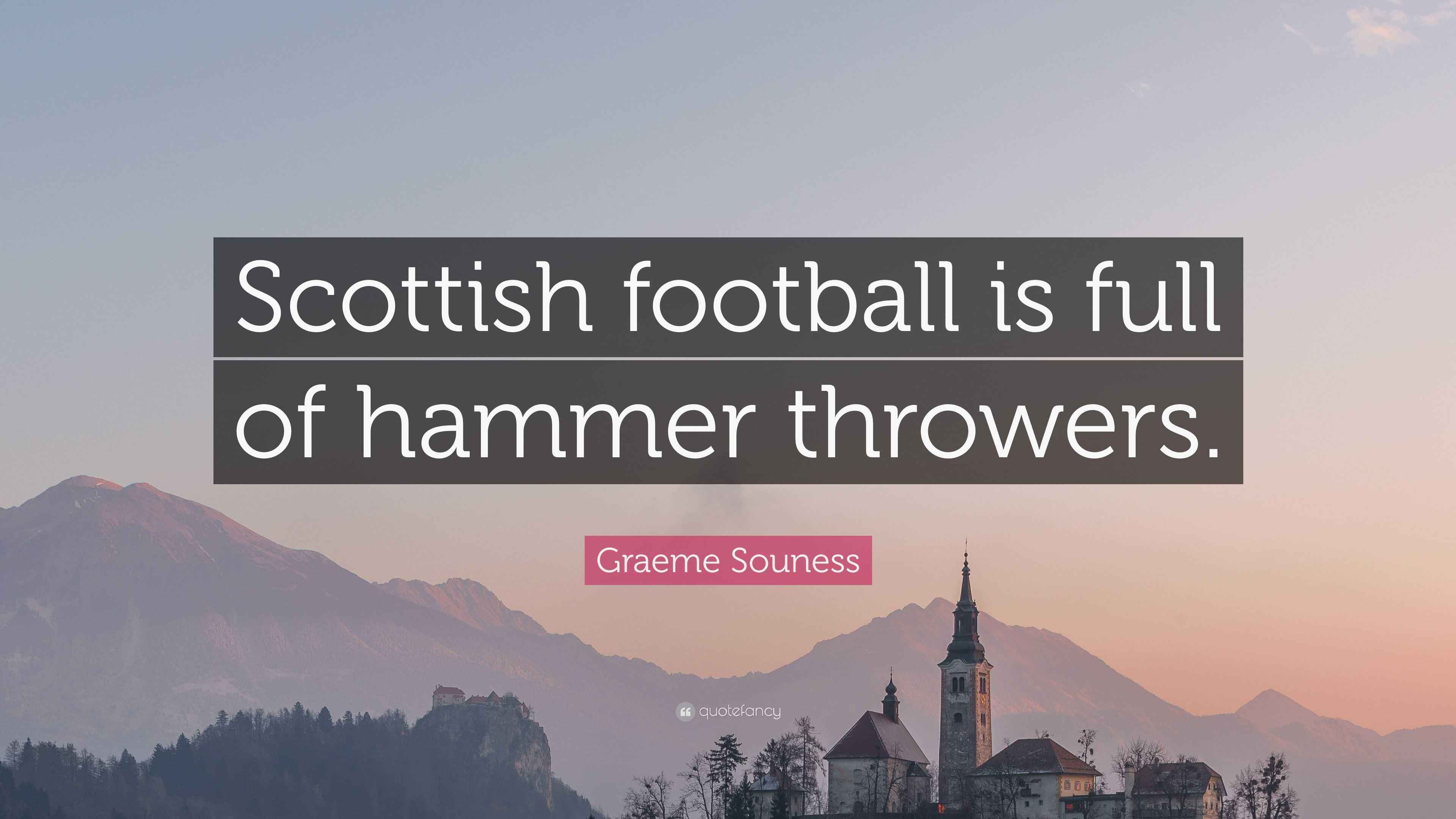 Graeme Souness Quote “Scottish football is full of hammer throwers.”