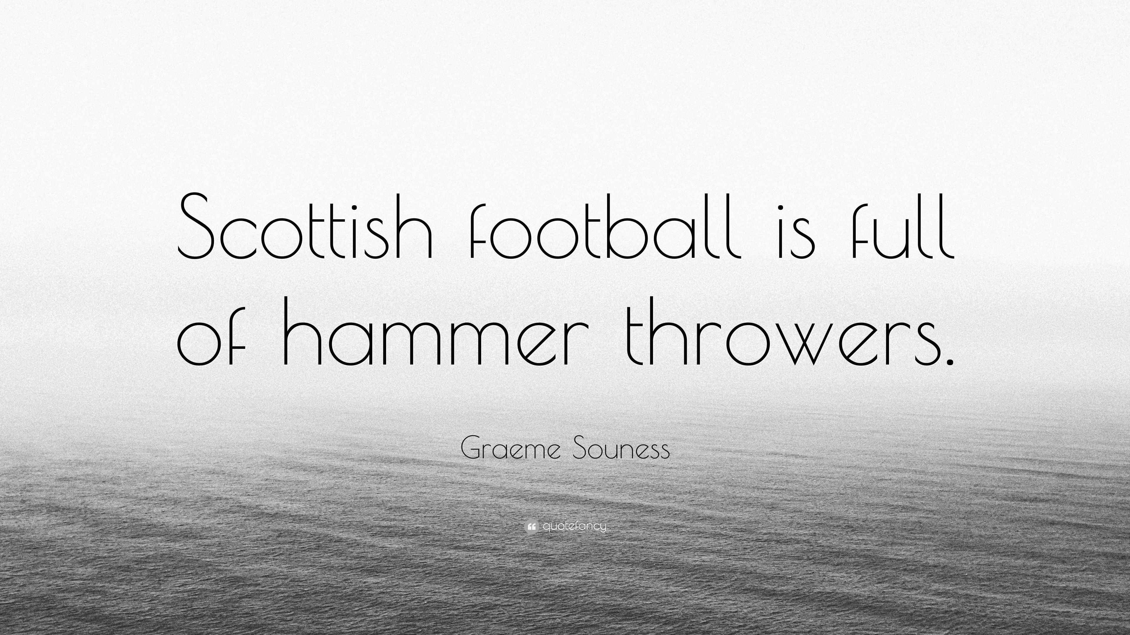 Graeme Souness Quote “Scottish football is full of hammer throwers.”