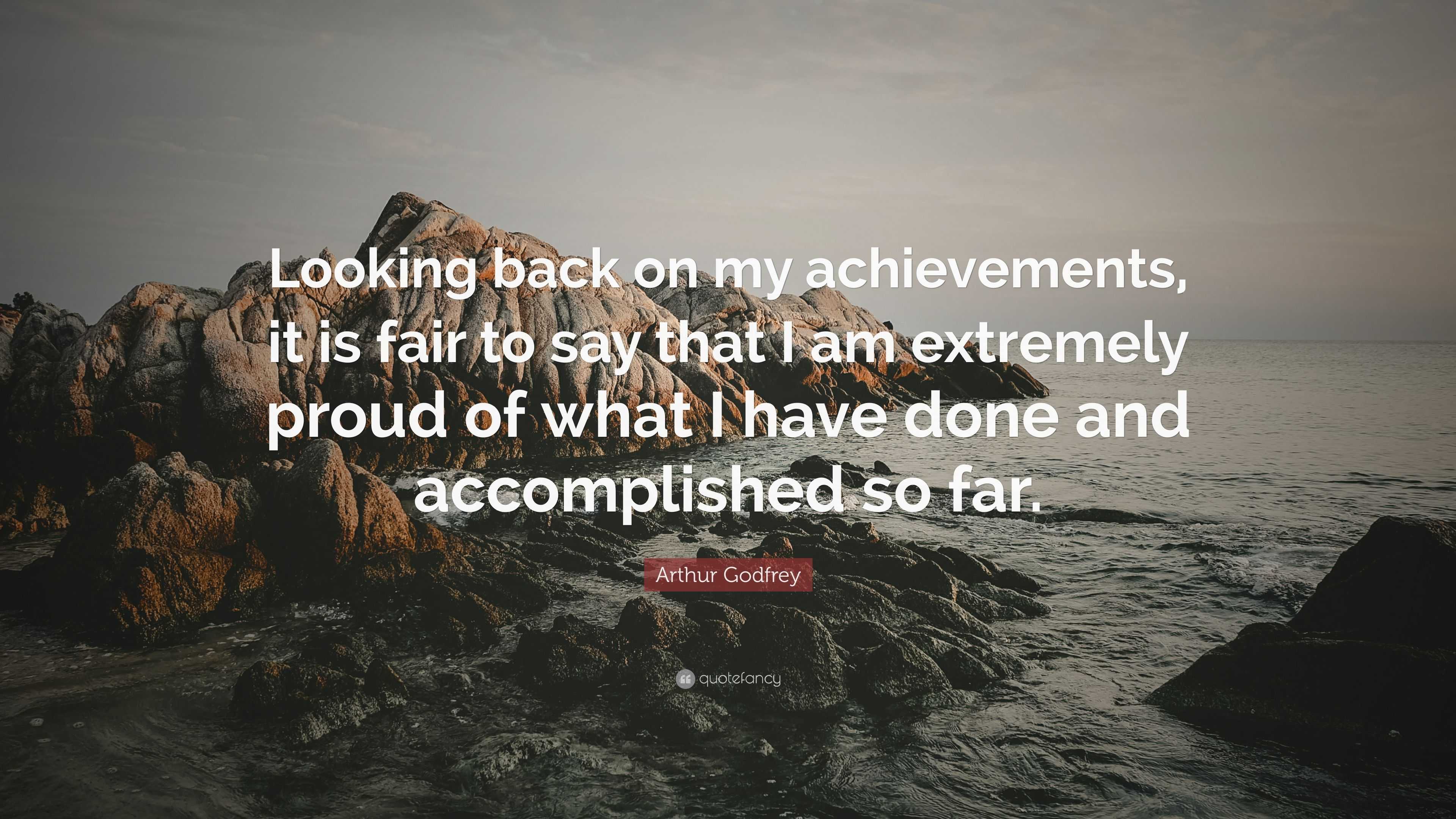 Arthur Godfrey Quote “Looking back on my achievements, it is fair to