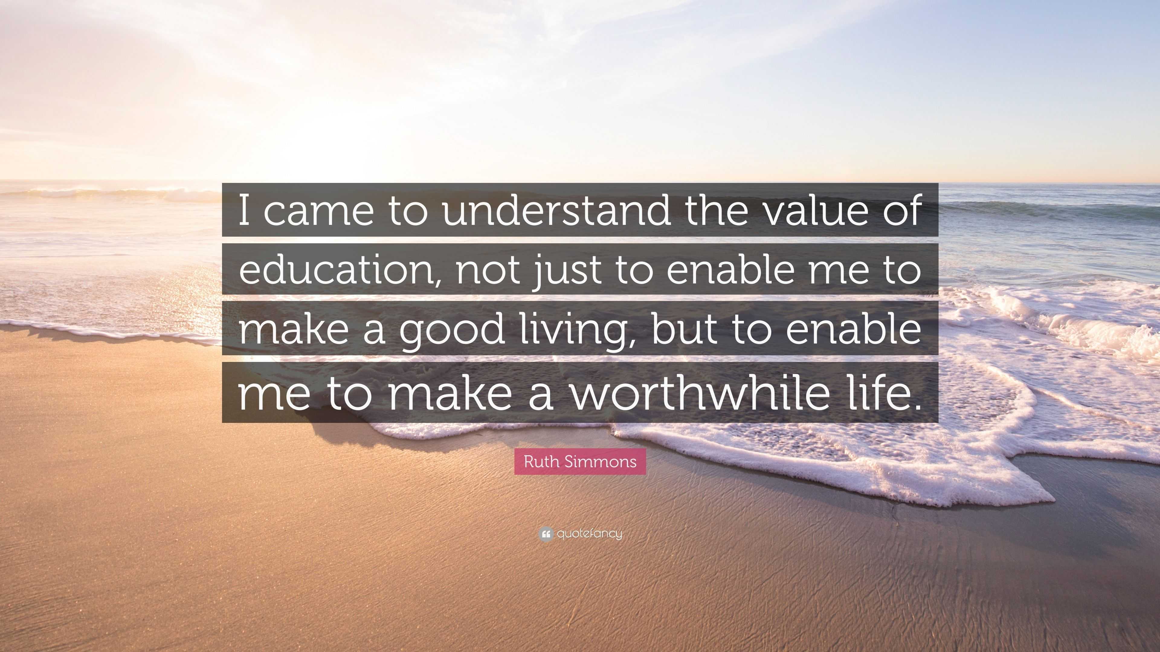 Ruth Simmons Quote: “I came to understand the value of education, not ...