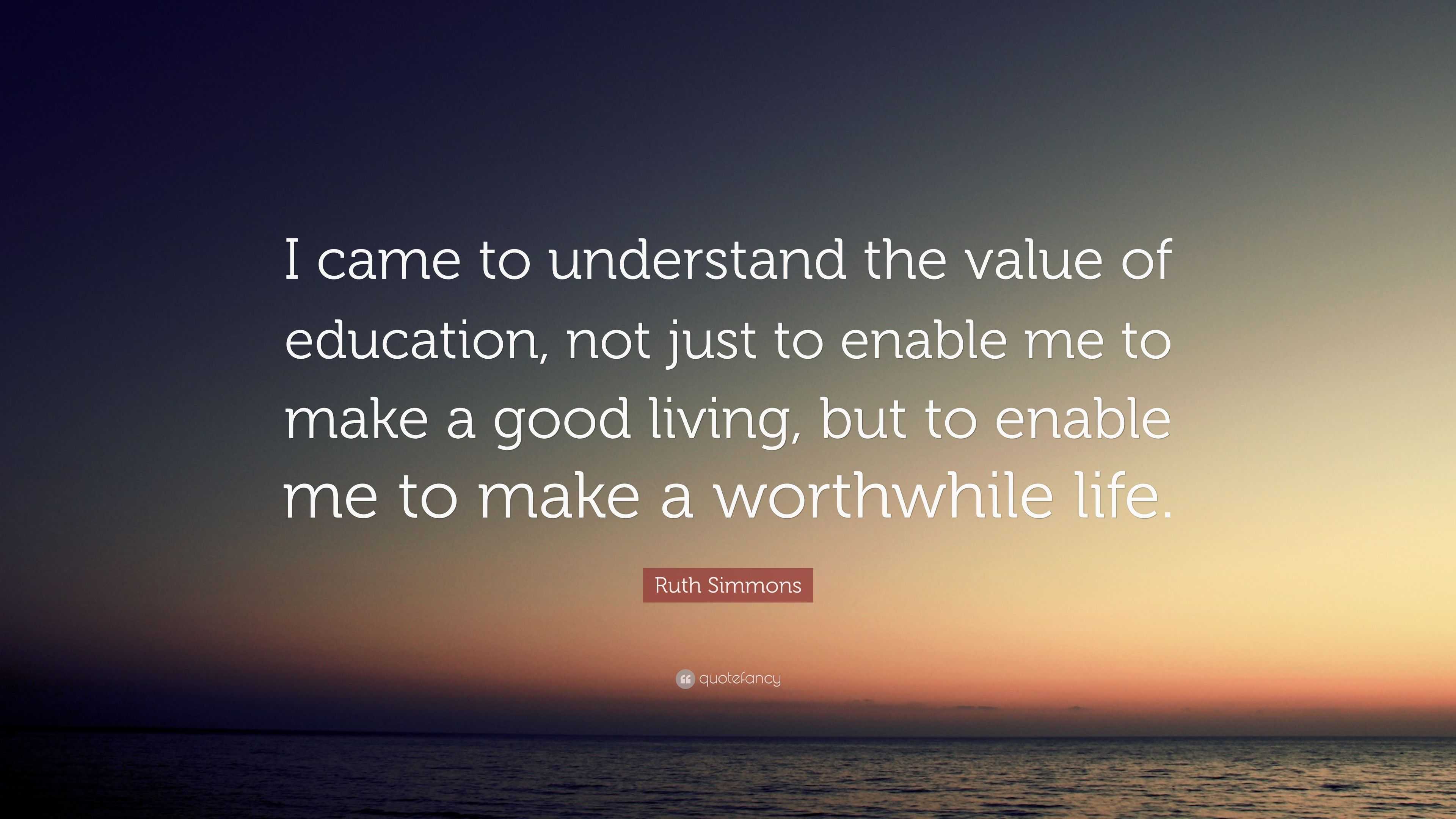 Ruth Simmons Quote: “I came to understand the value of education, not ...