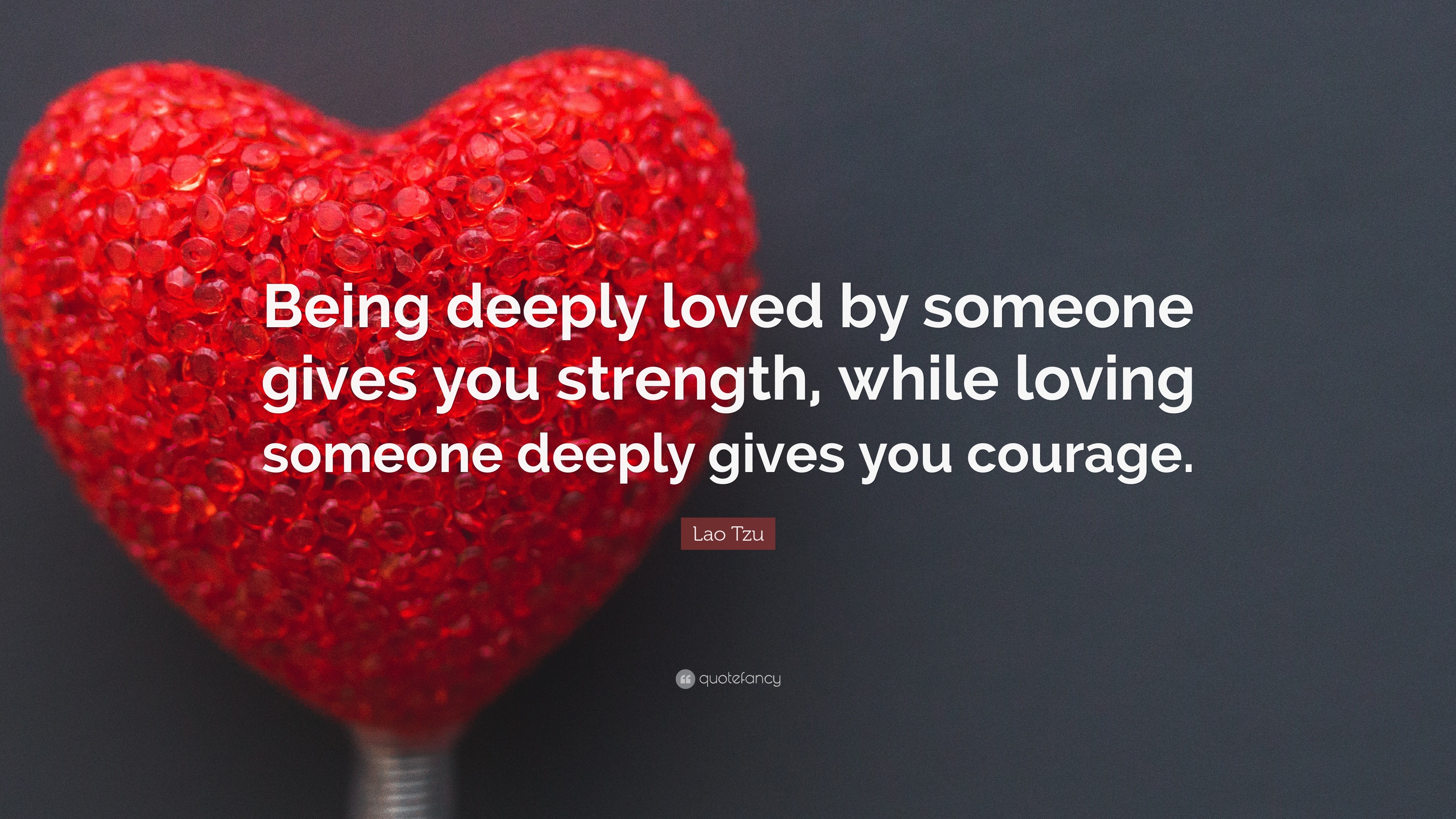 Lao Tzu Quote: “Being deeply loved by someone gives you strength, while ...