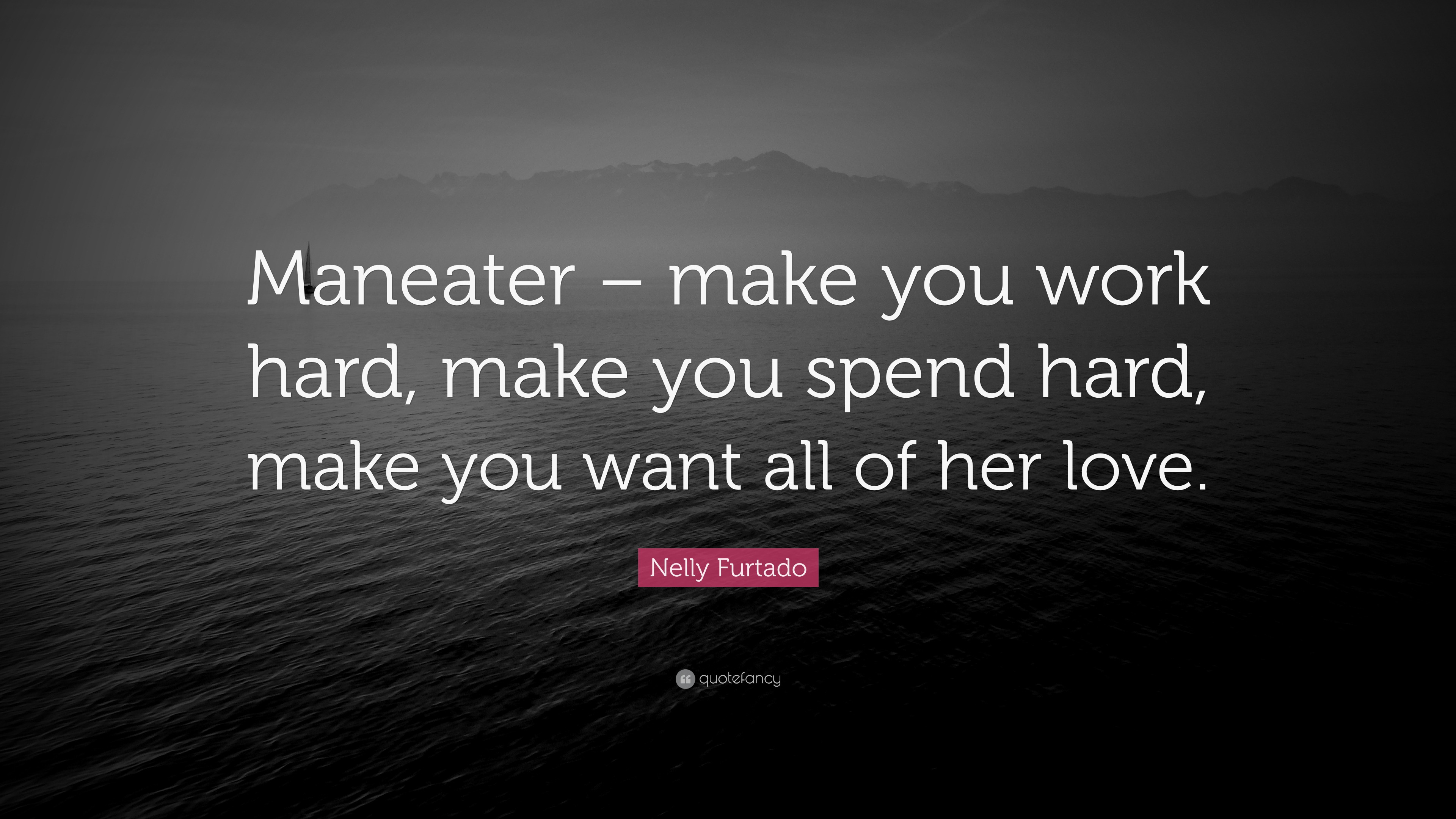 Nelly Furtado Quote “Maneater make you work hard, make you spend