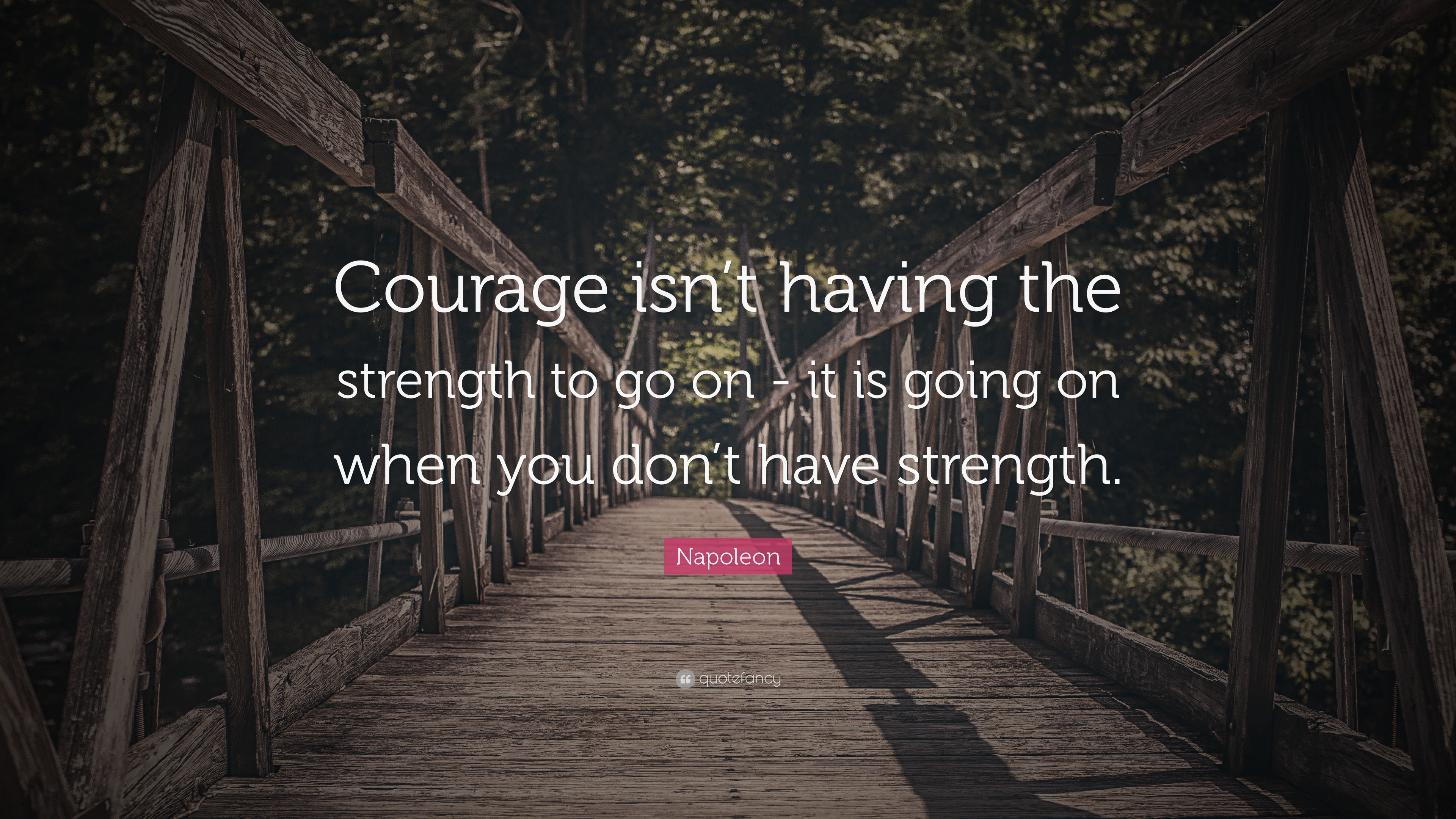 Courage Is Not Having The Strength To Go On Napoleon Quote: “Courage Isn't Having The Strength To Go On - It Is Going On  When