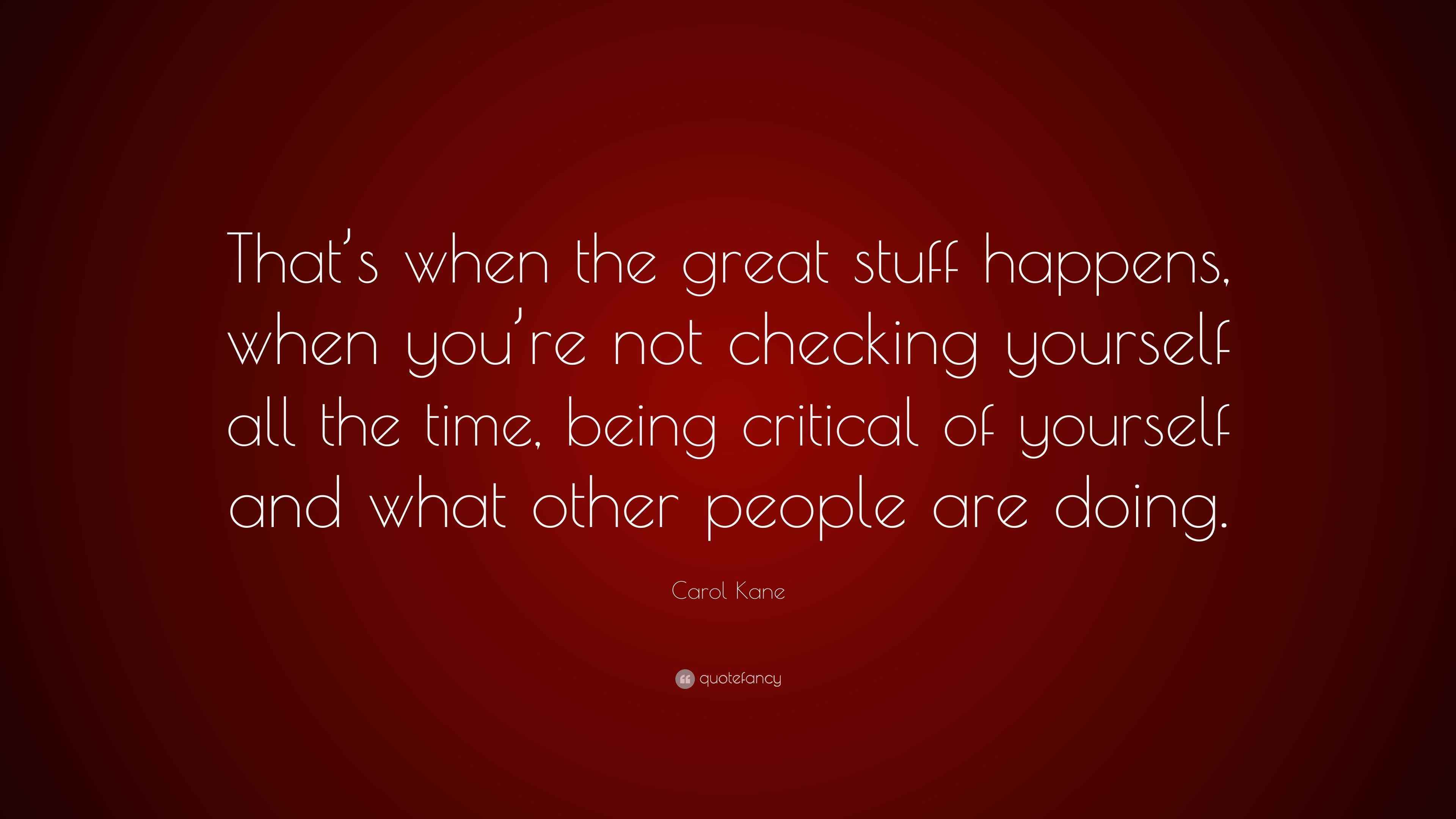 Carol Kane Quote “That’s when the great stuff happens, when you’re not