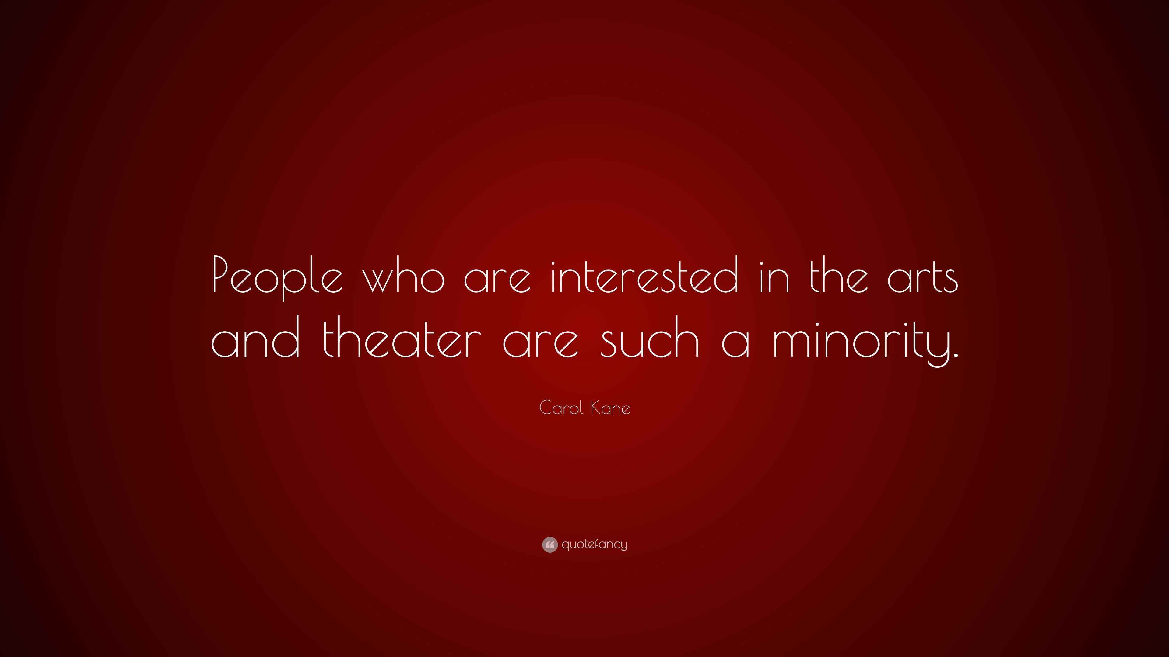 Carol Kane Quote “People who are interested in the arts and theater