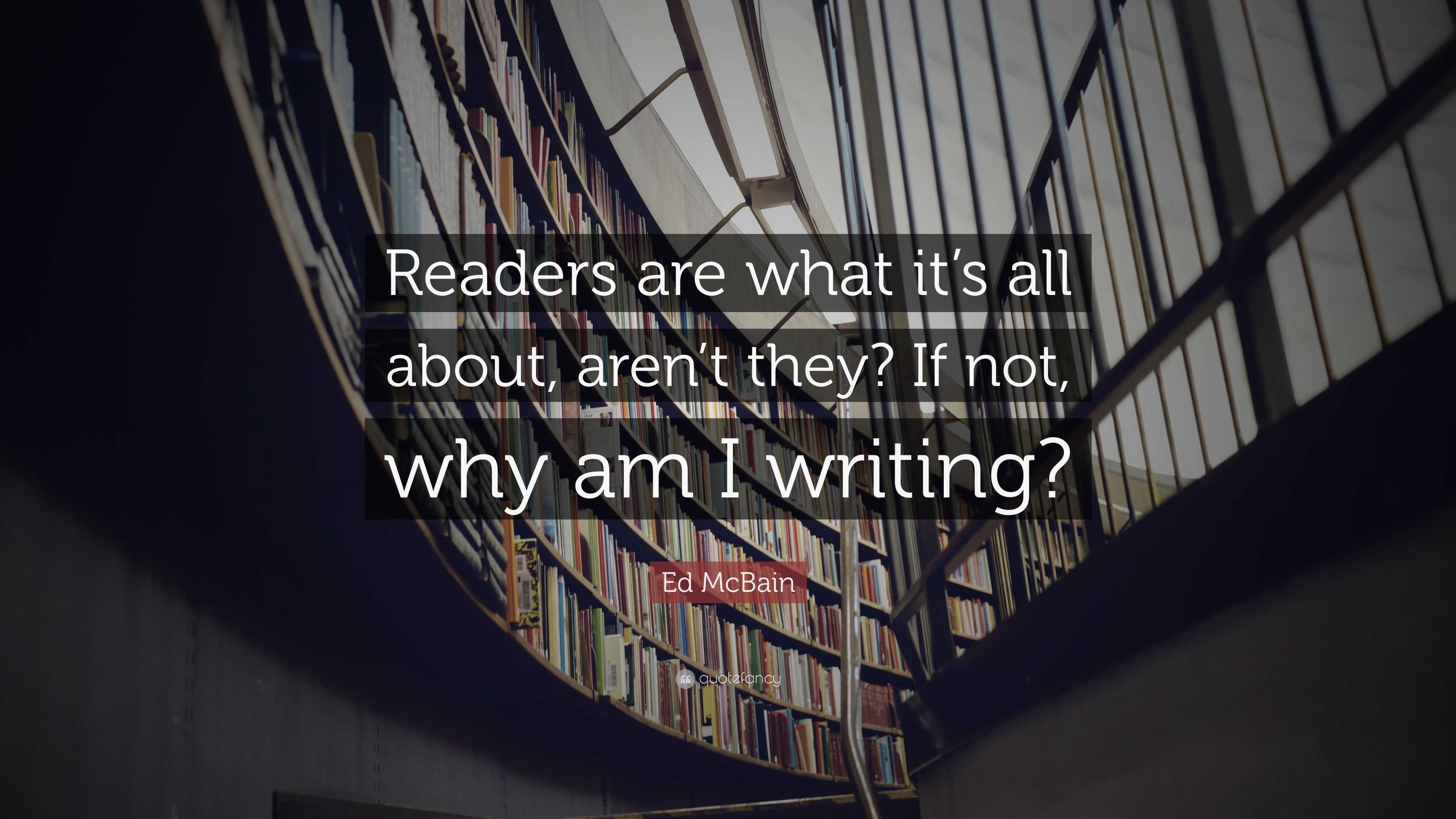 Ed McBain Quote: “Readers are what it’s all about, aren’t they? If not ...