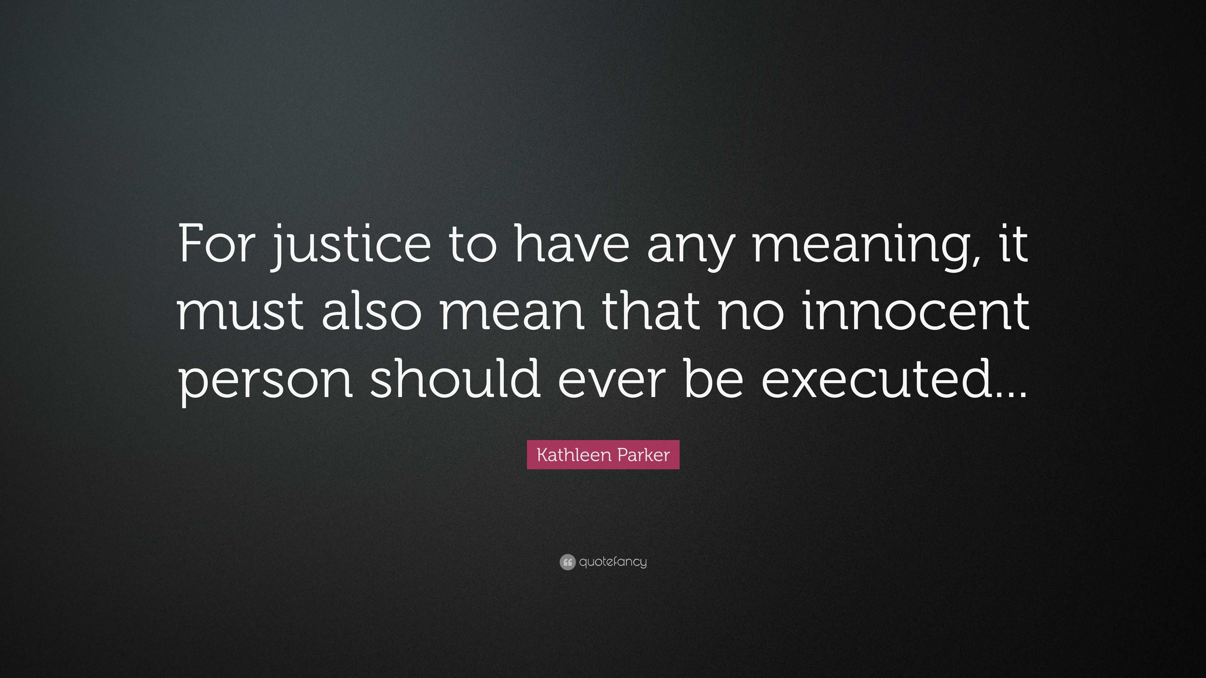 Kathleen Parker Quote: “For justice to have any meaning, it must also ...