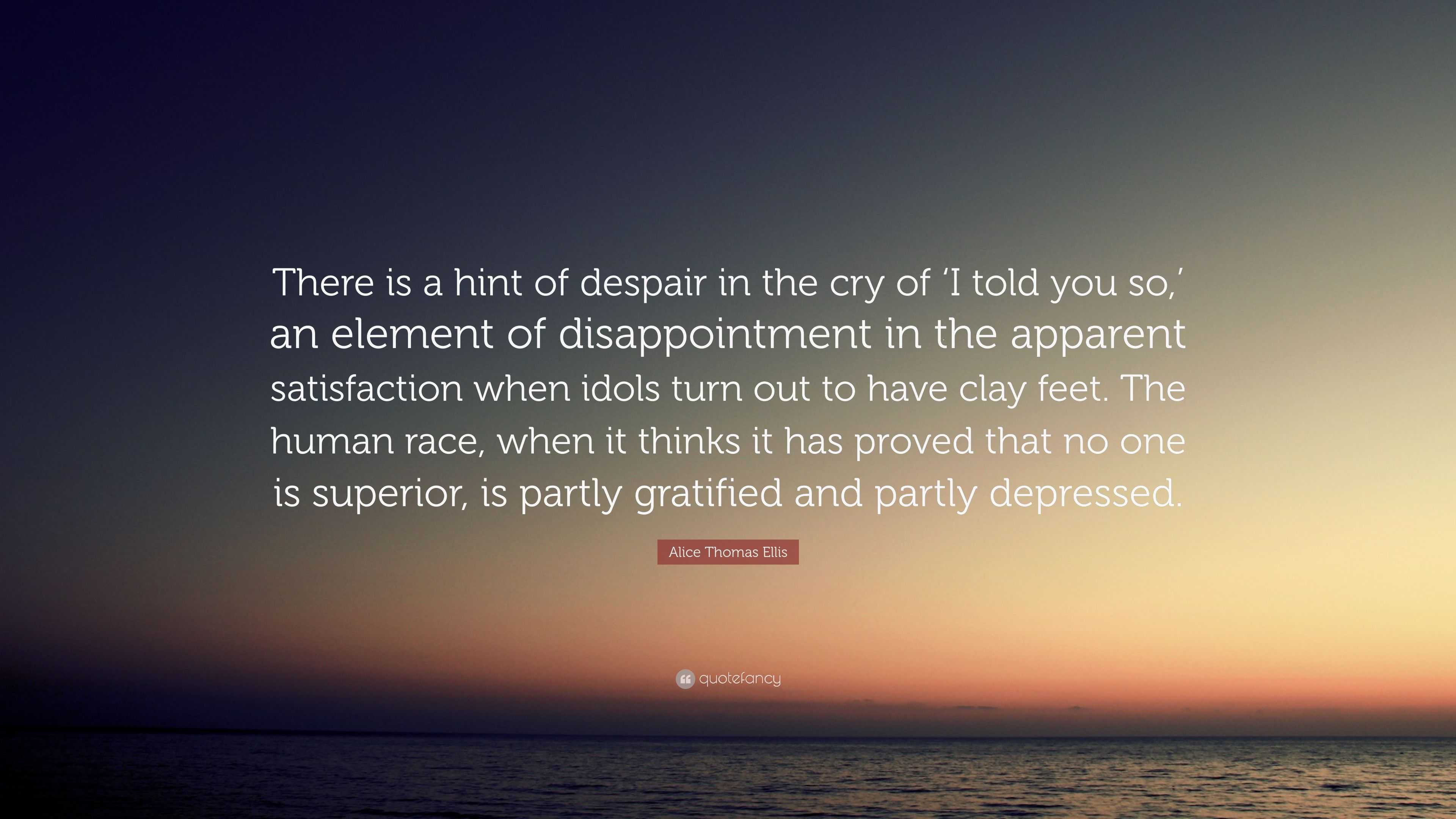 Alice Thomas Ellis Quote: “There is a hint of despair in the cry of ‘I ...