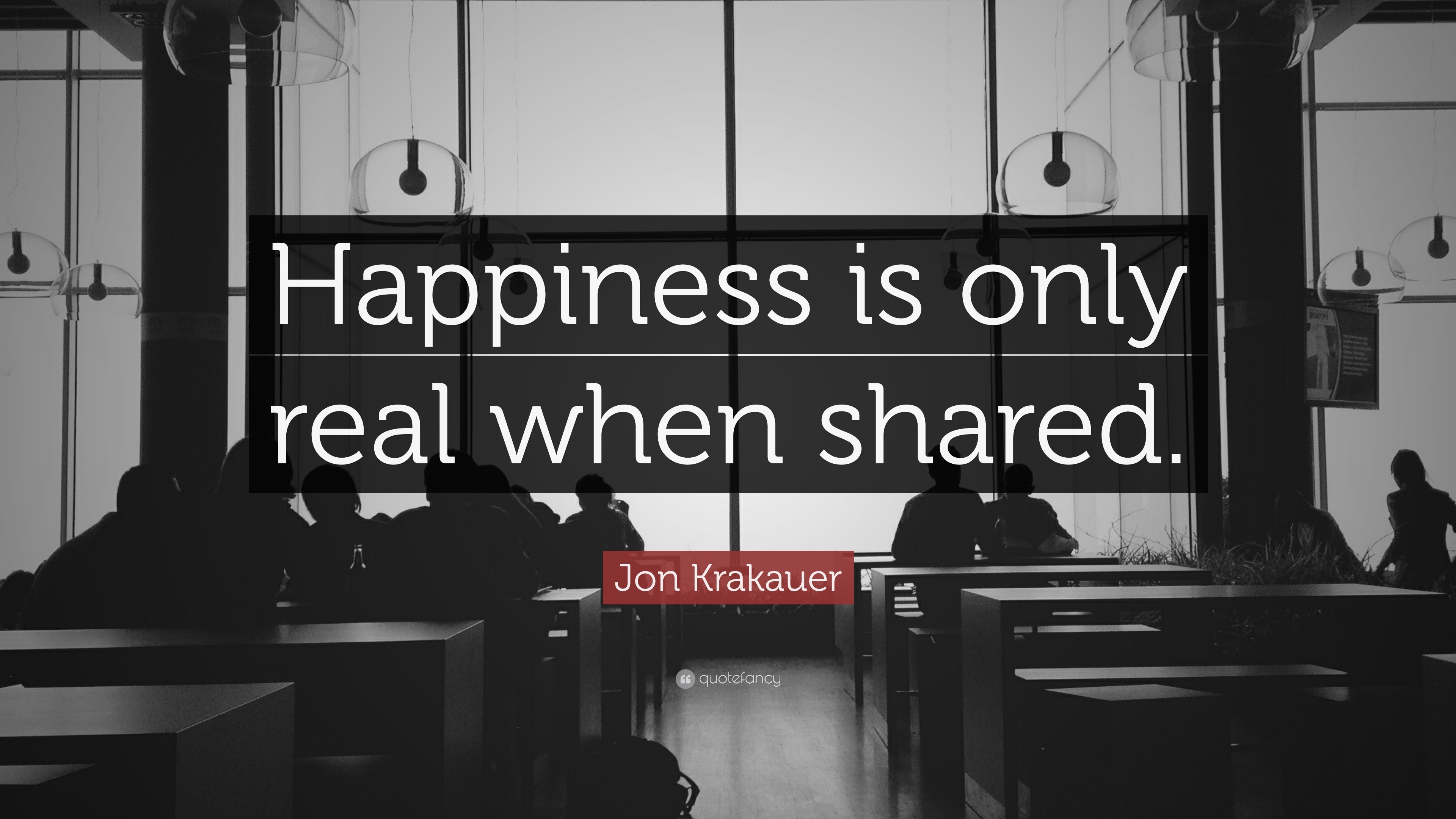Jon Krakauer Quote: "Happiness is only real when shared. 