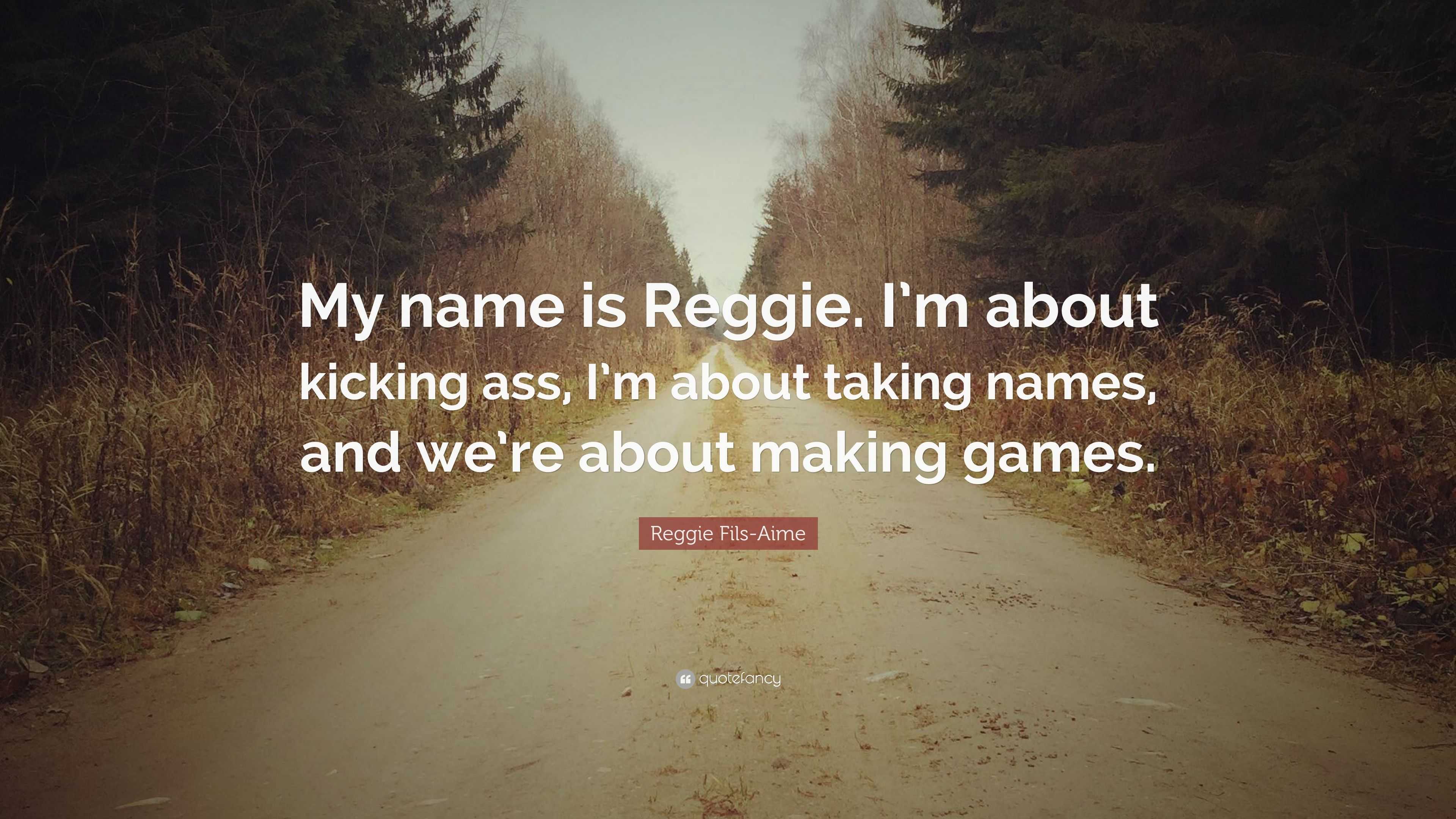 4580164-Reggie-Fils-Aime-Quote-My-name-is-Reggie-I-m-about-kicking-ass-I-m.jpg