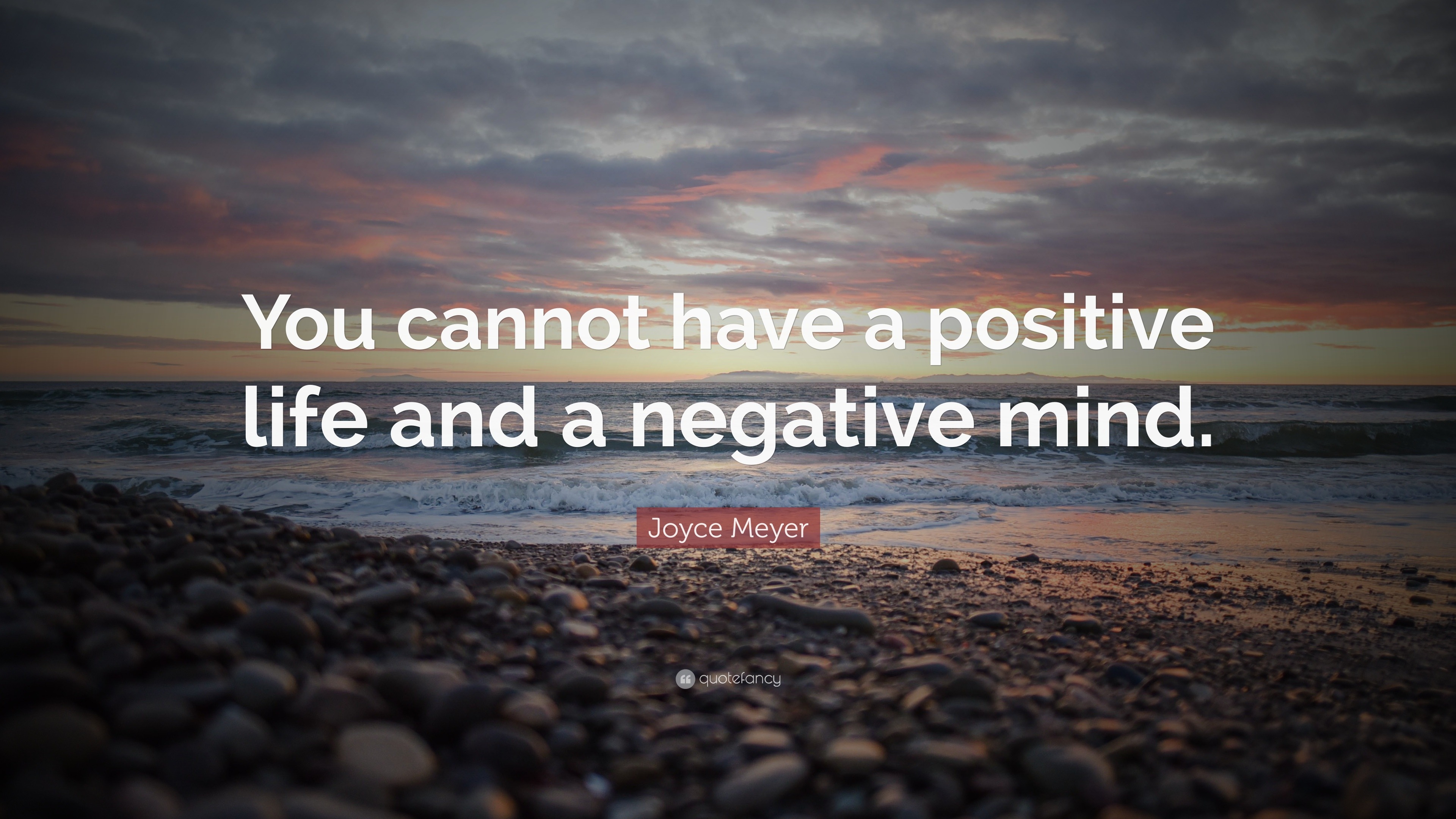 Joyce Meyer Quote “You cannot have a positive life and a negative mind