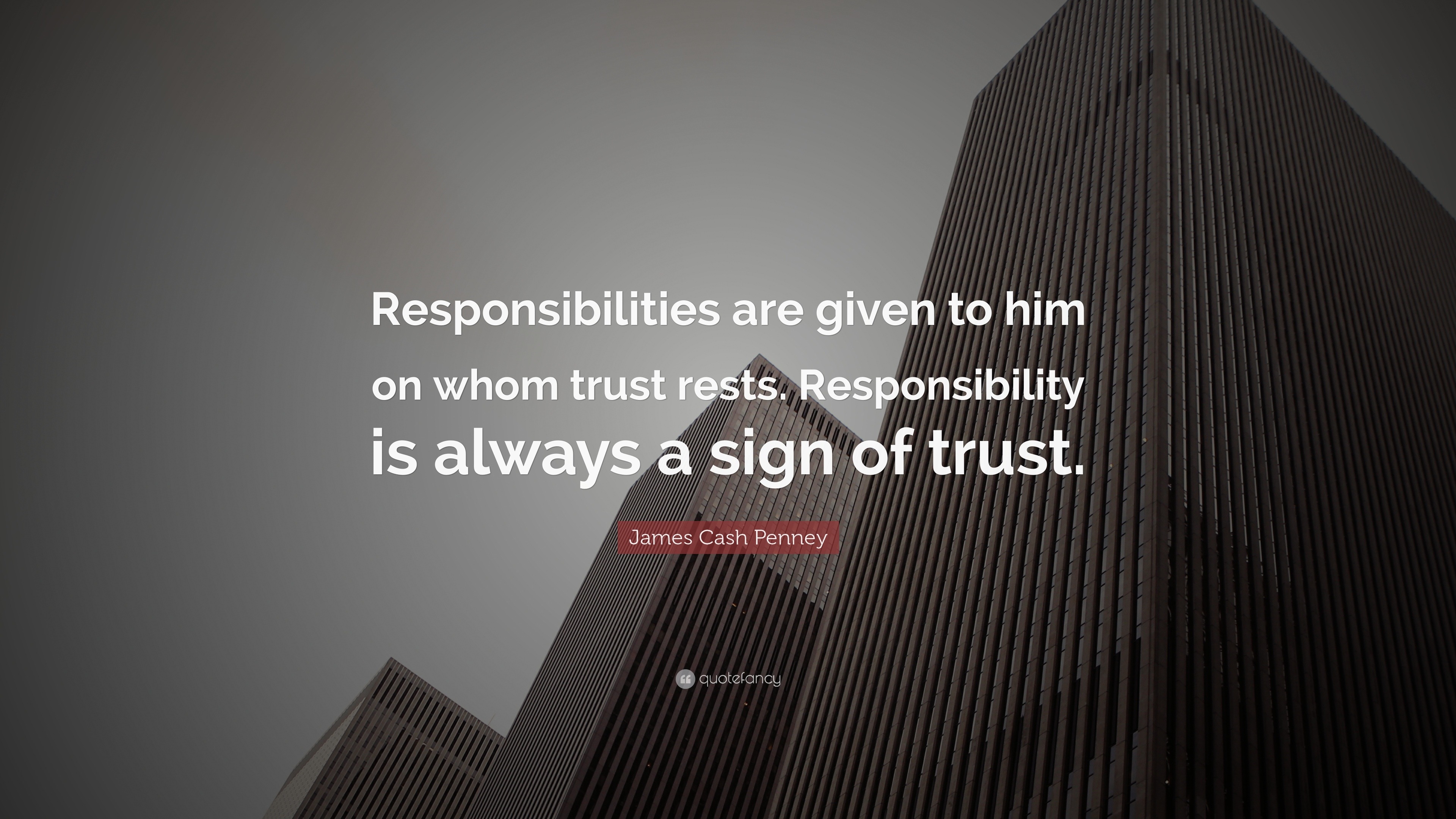 James Cash Penney Quote: “Responsibilities are given to him on whom ...