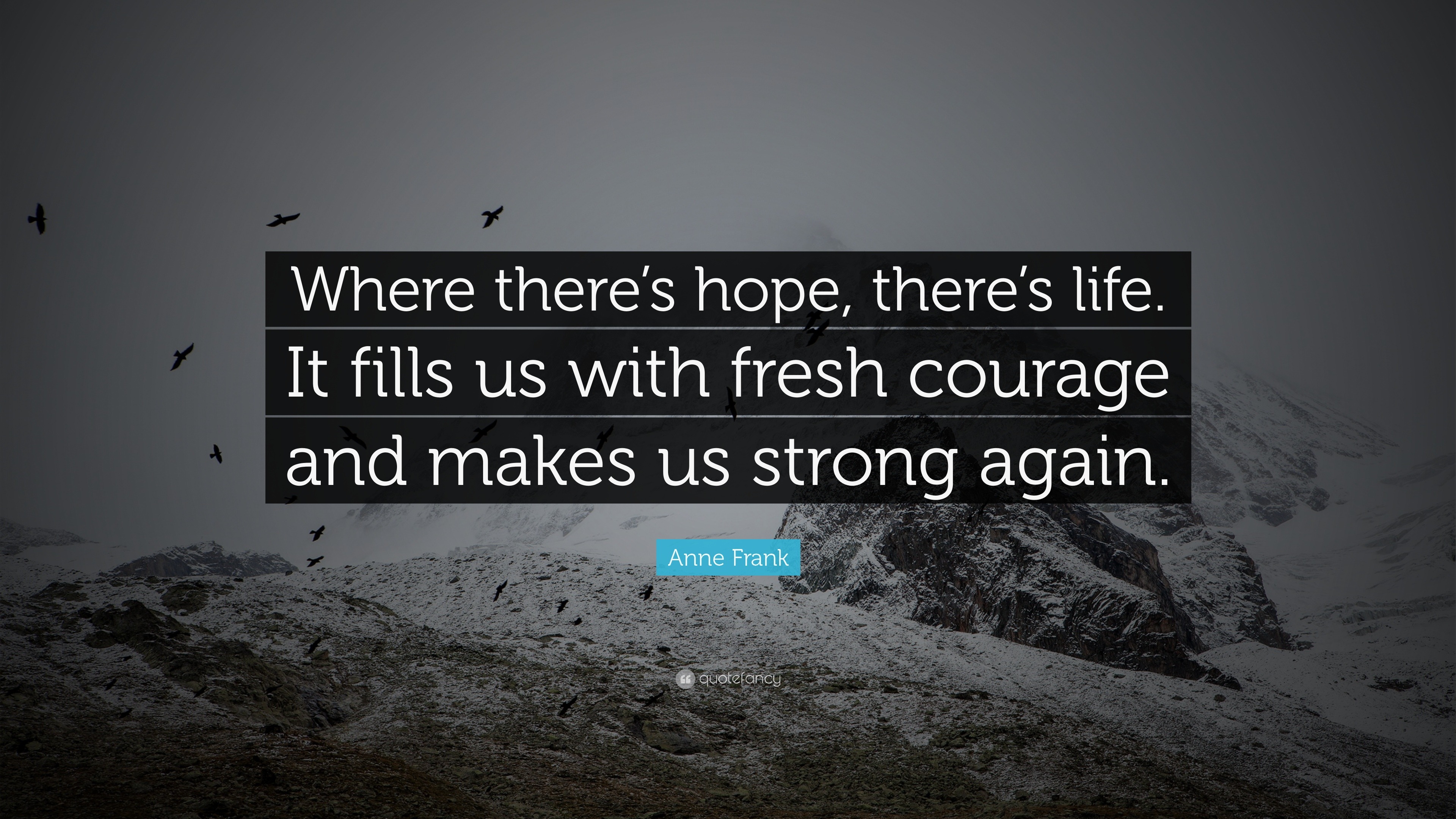 Anne Frank Quote: “Where there's hope, there's life. It fills us with fresh  courage and makes