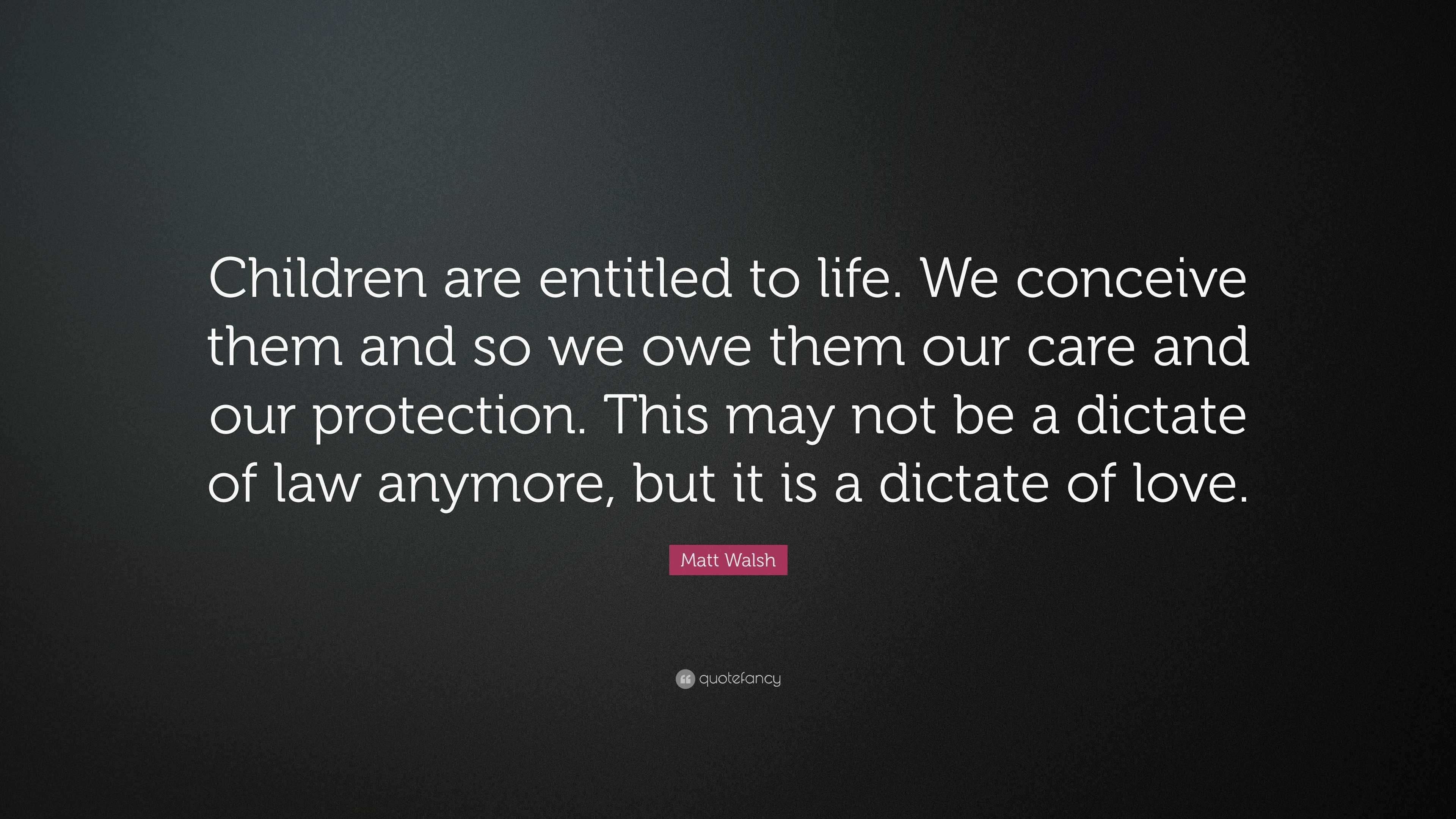 Matt Walsh Quote: “Children are entitled to life. We conceive them and ...