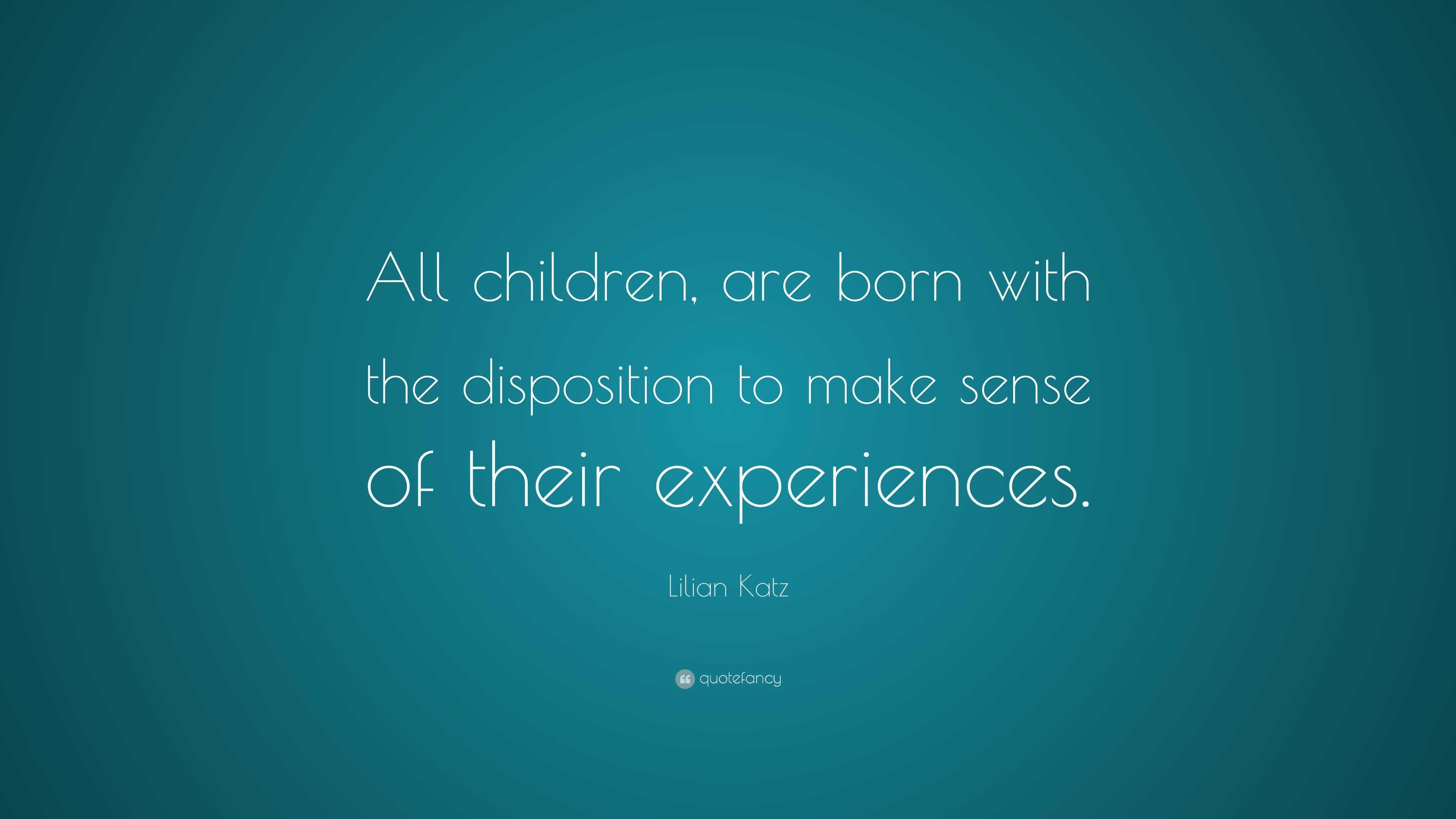 Lilian Katz Quote: “All children, are born with the disposition to make ...