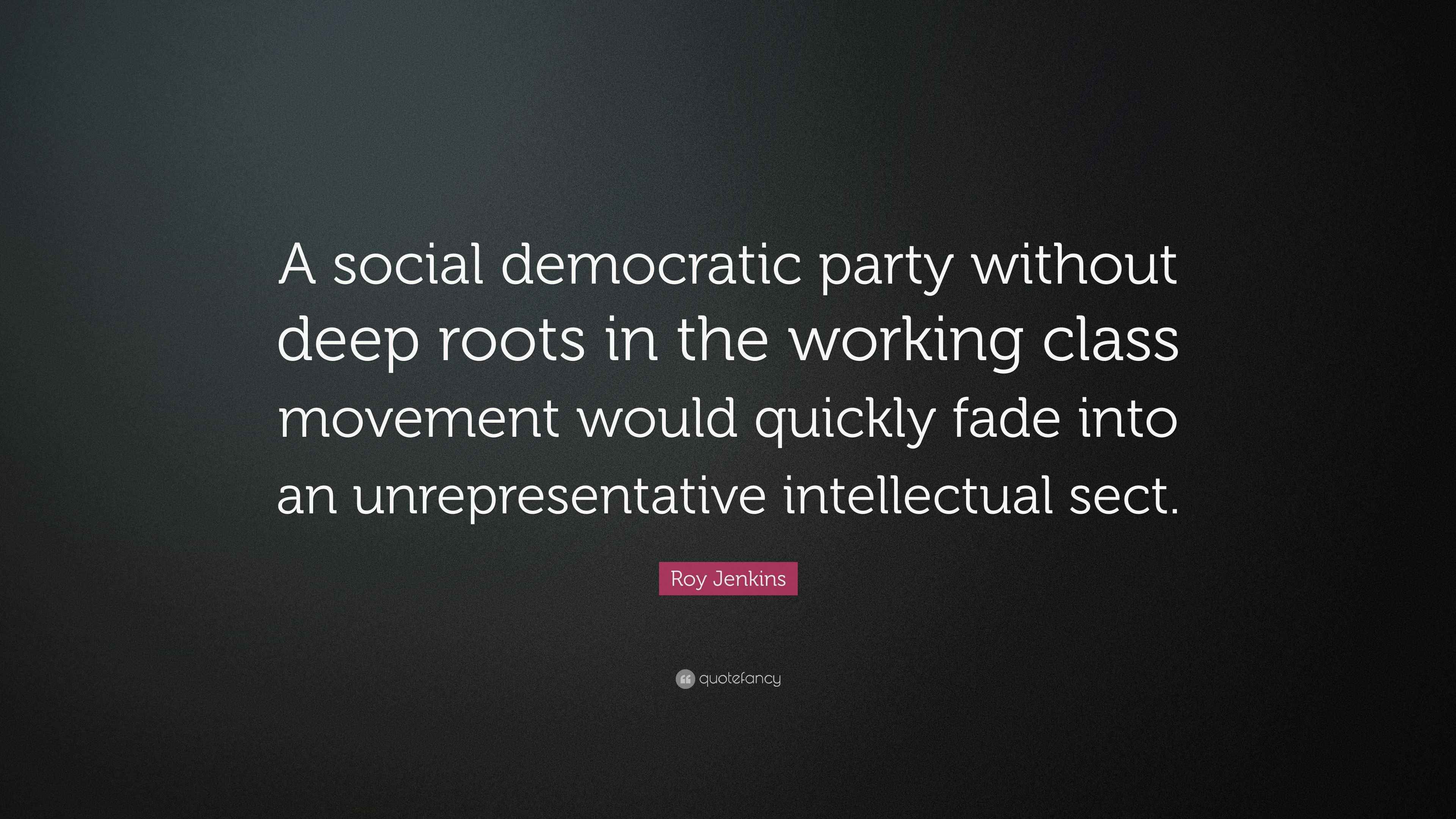Roy Jenkins Quote: “A social democratic party without deep roots in the ...