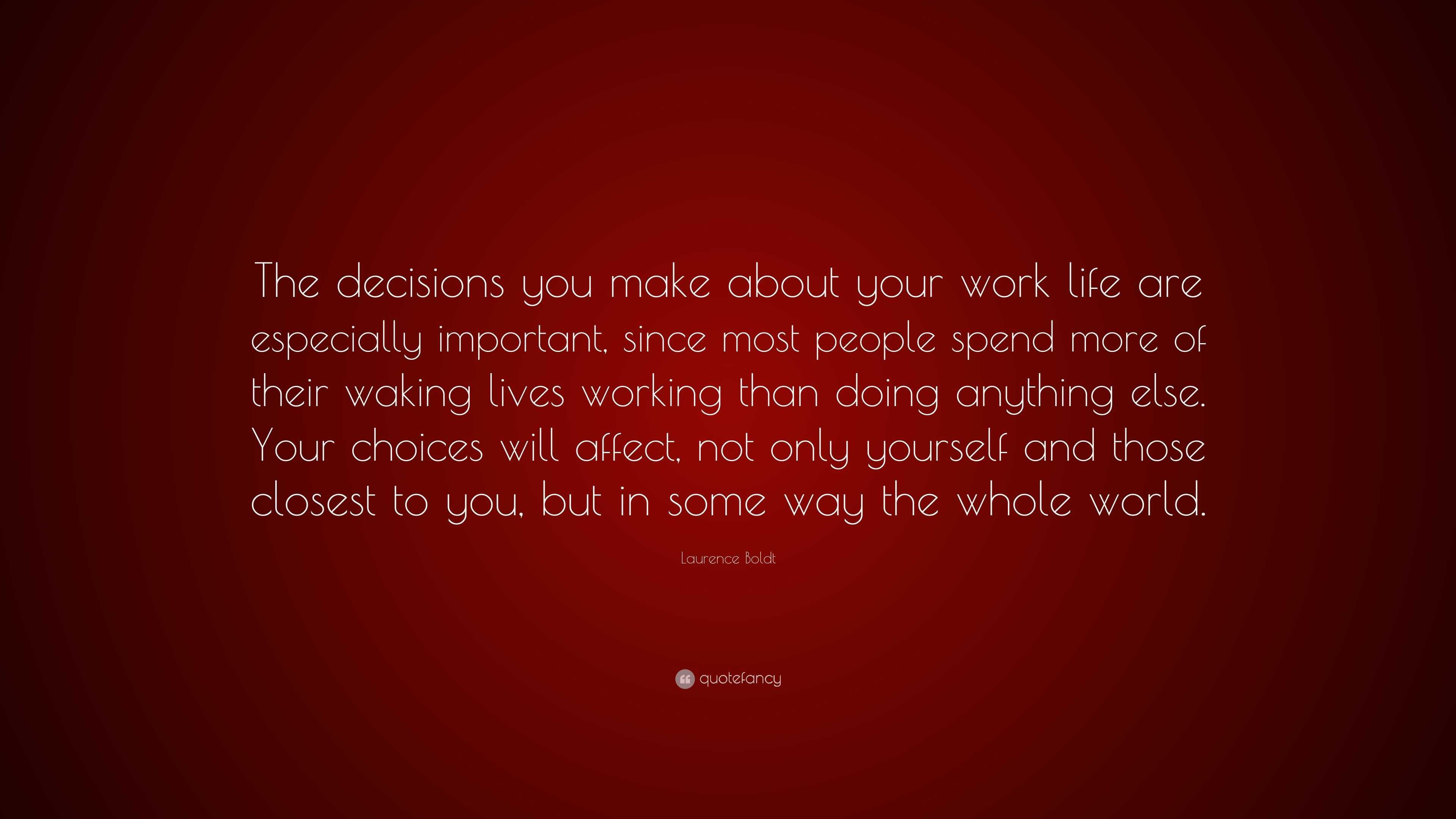 Laurence Boldt Quote “The decisions you make about your work life are especially important