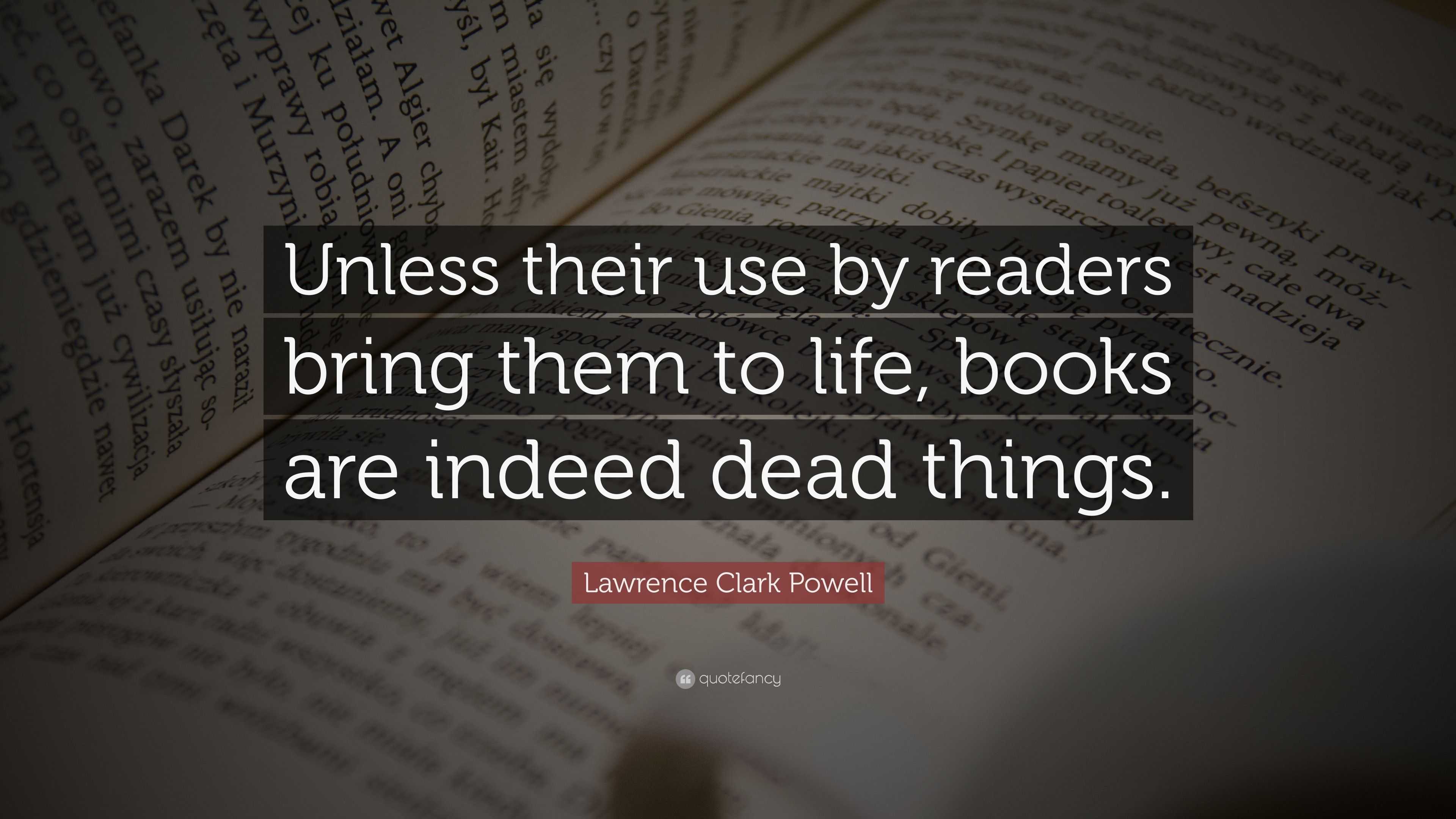 Lawrence Clark Powell Quote: “Unless their use by readers bring them to ...