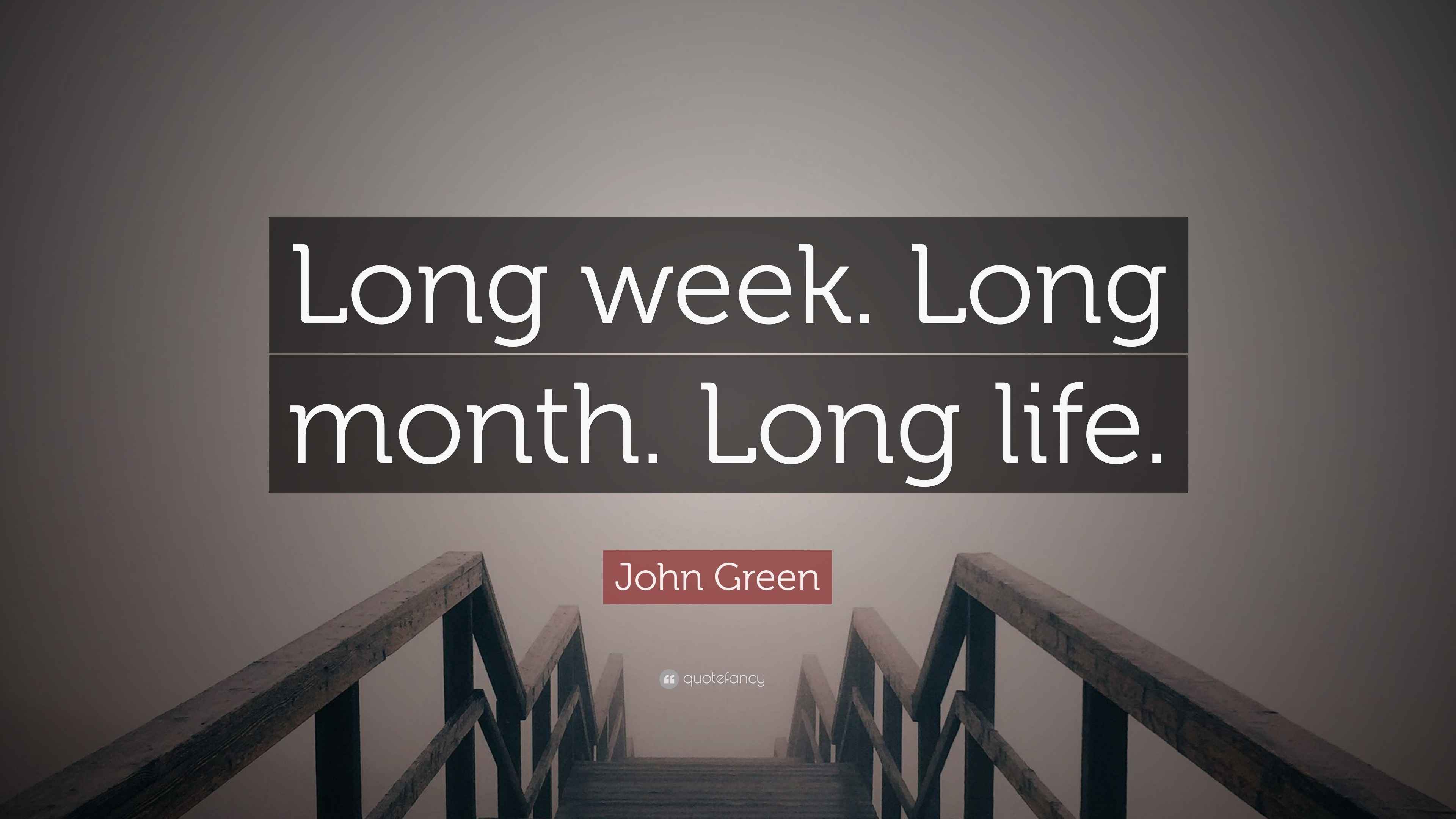 John Green Quote “Long week. Long month. Long life.”