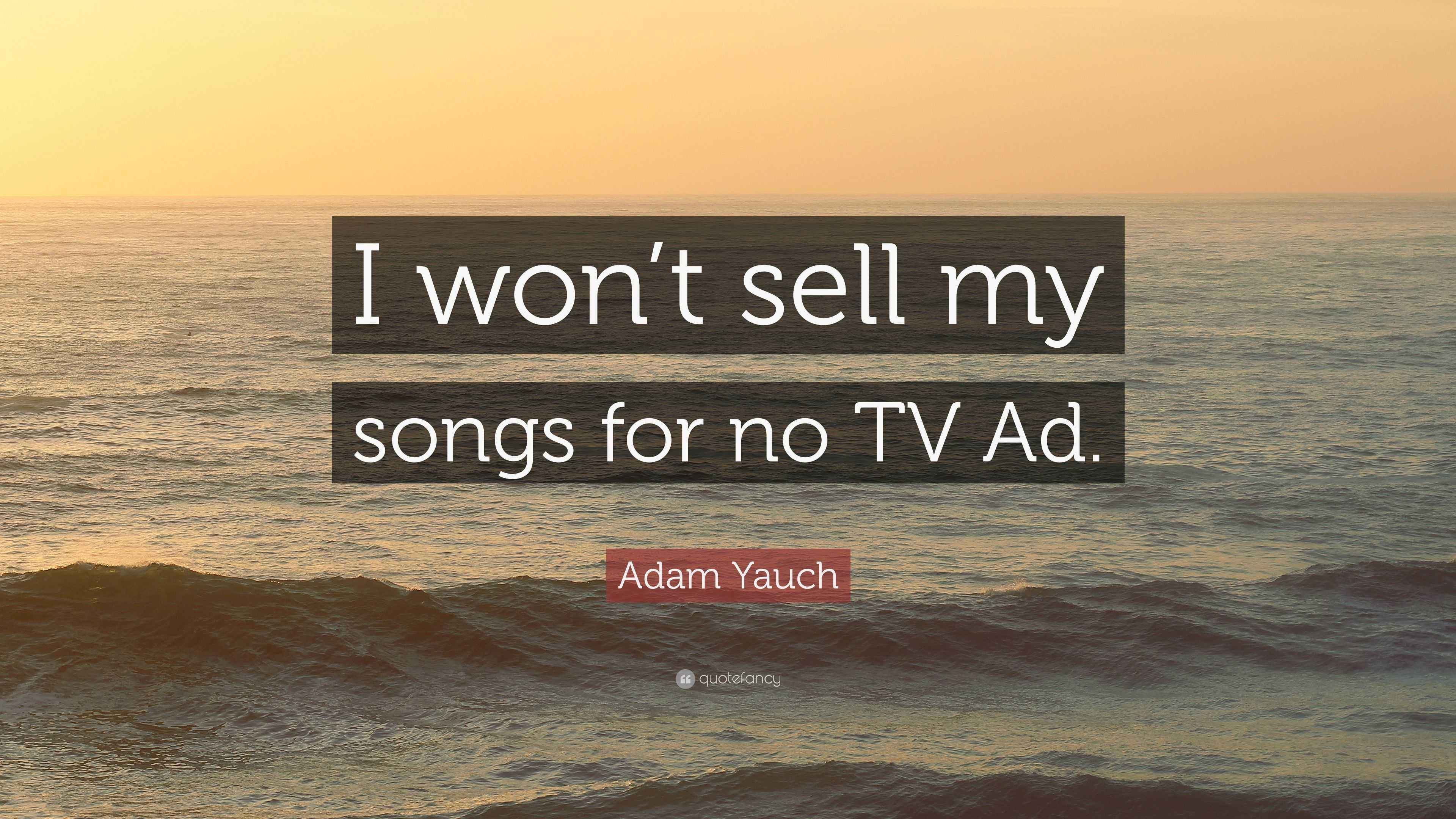 Adam Yauch Quote “I won’t sell my songs for no TV Ad.”