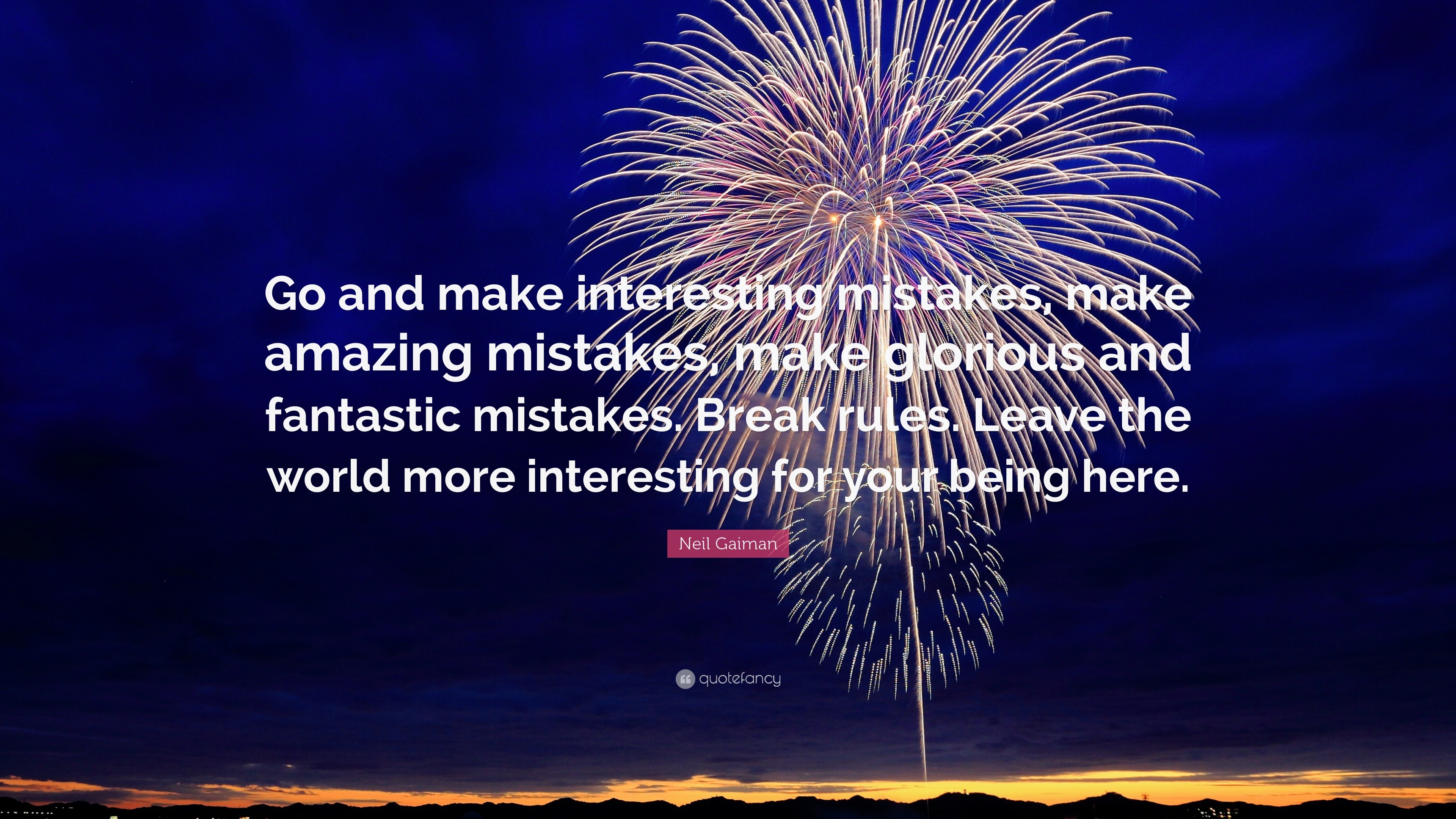 Neil Gaiman Quote “Go and make interesting mistakes make amazing mistakes make