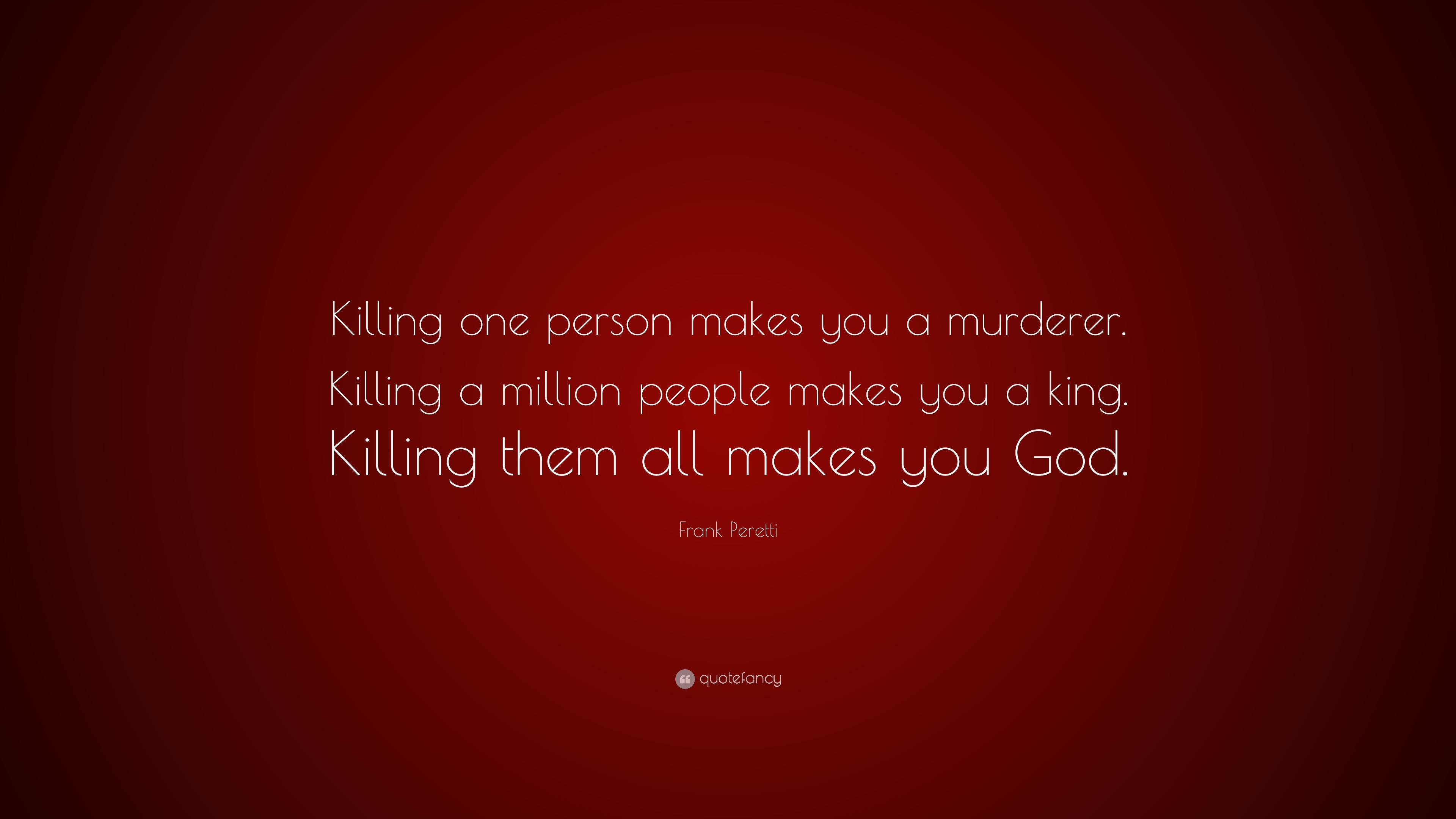 Frank Peretti Quote “Killing one person makes you a murderer. Killing