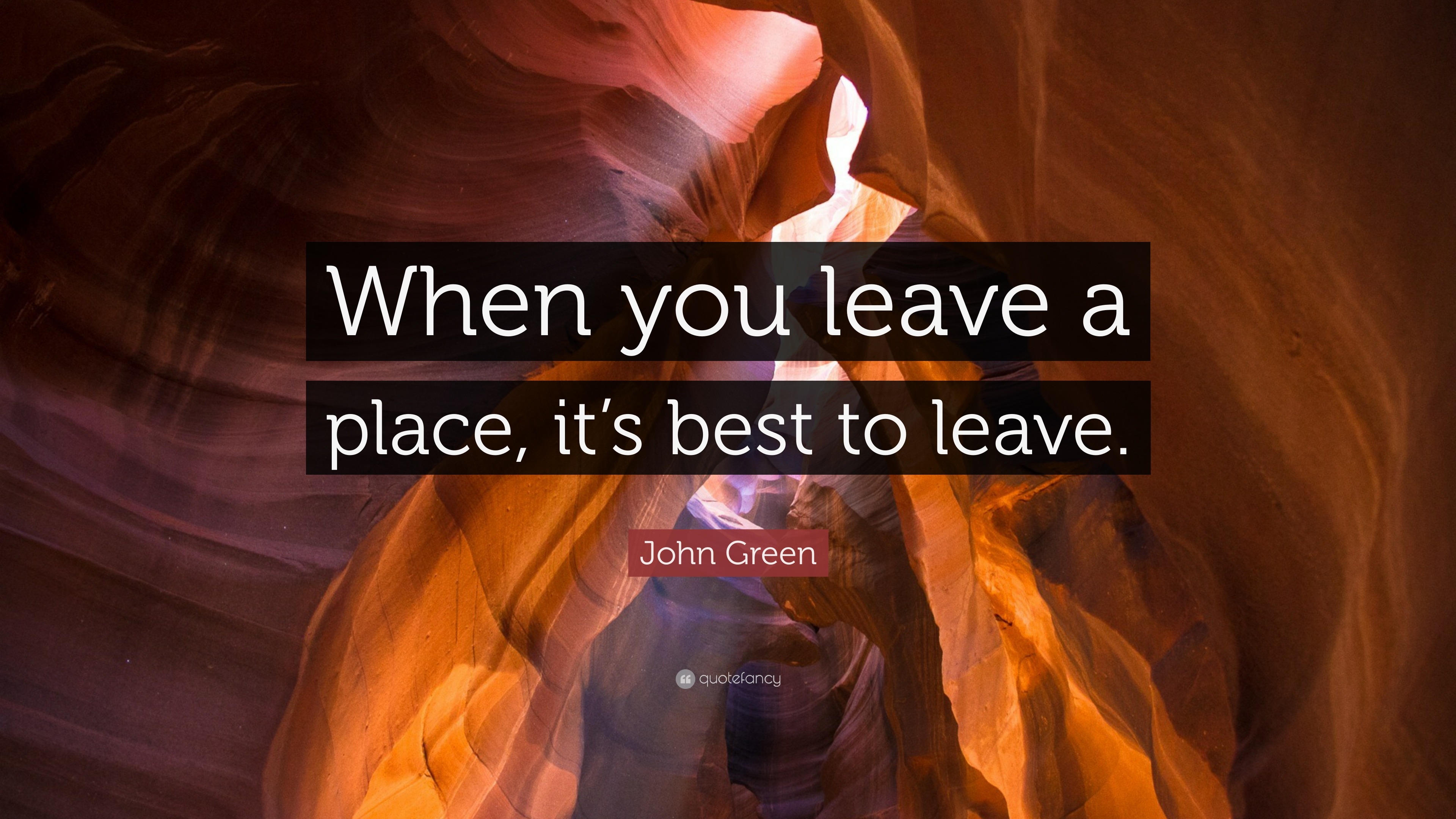 John Green Quote: “When you leave a place, it’s best to leave.”