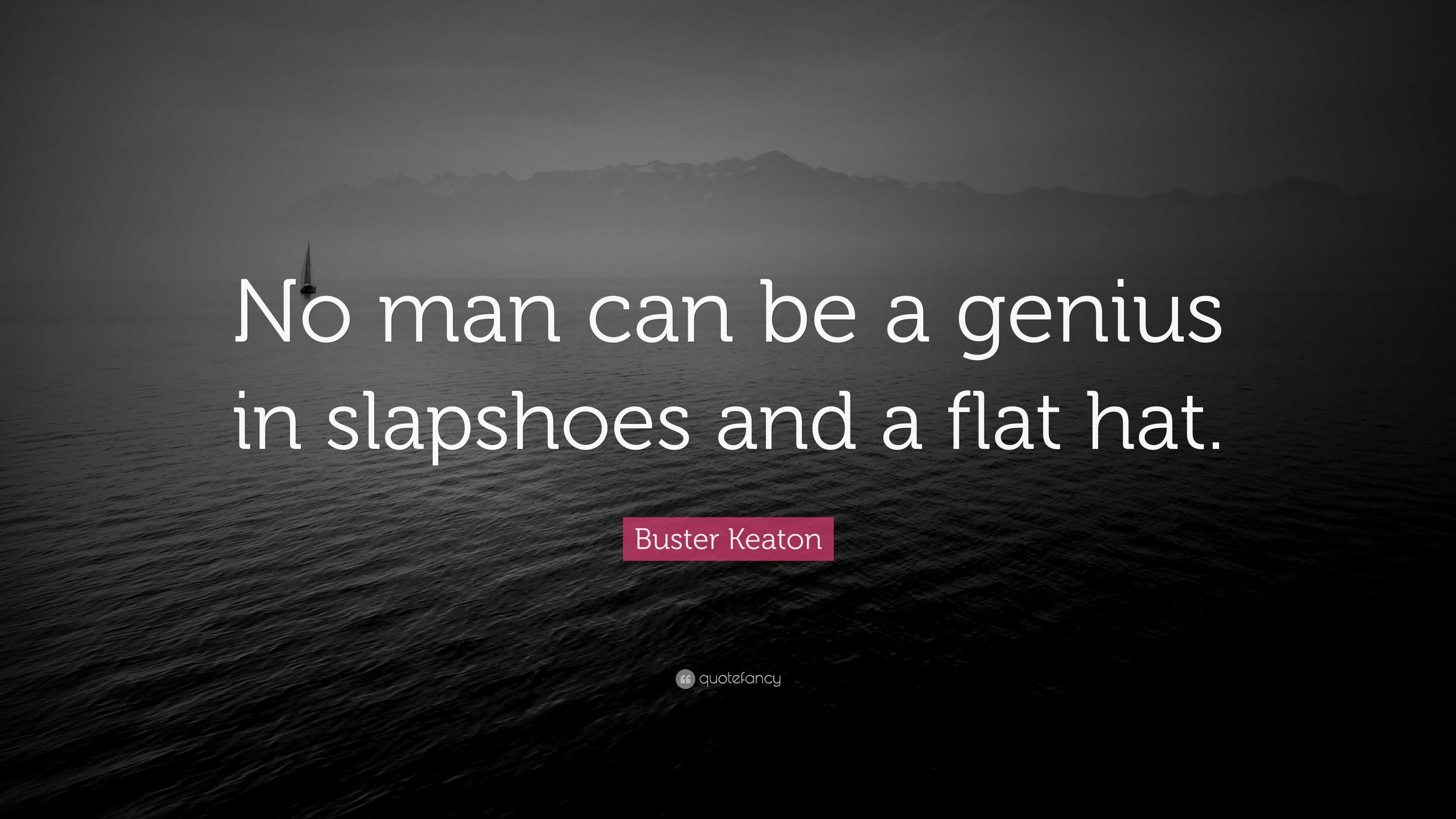 Buster Keaton Quote “No man can be a genius in slapshoes and a flat hat.”