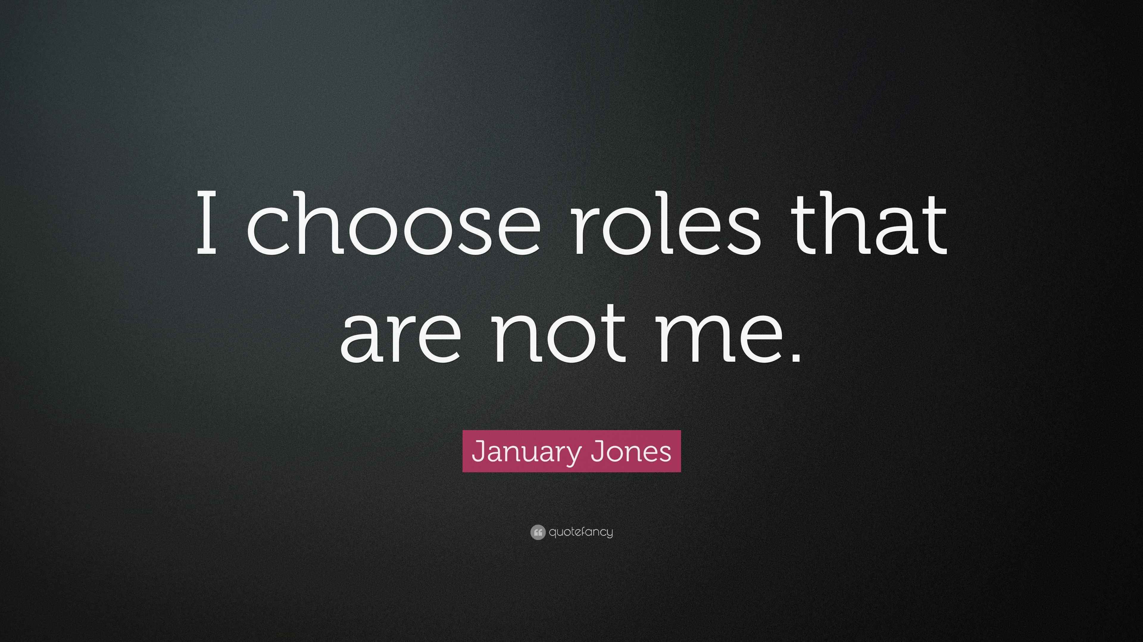 January Jones Quote: “I choose roles that are not me.”