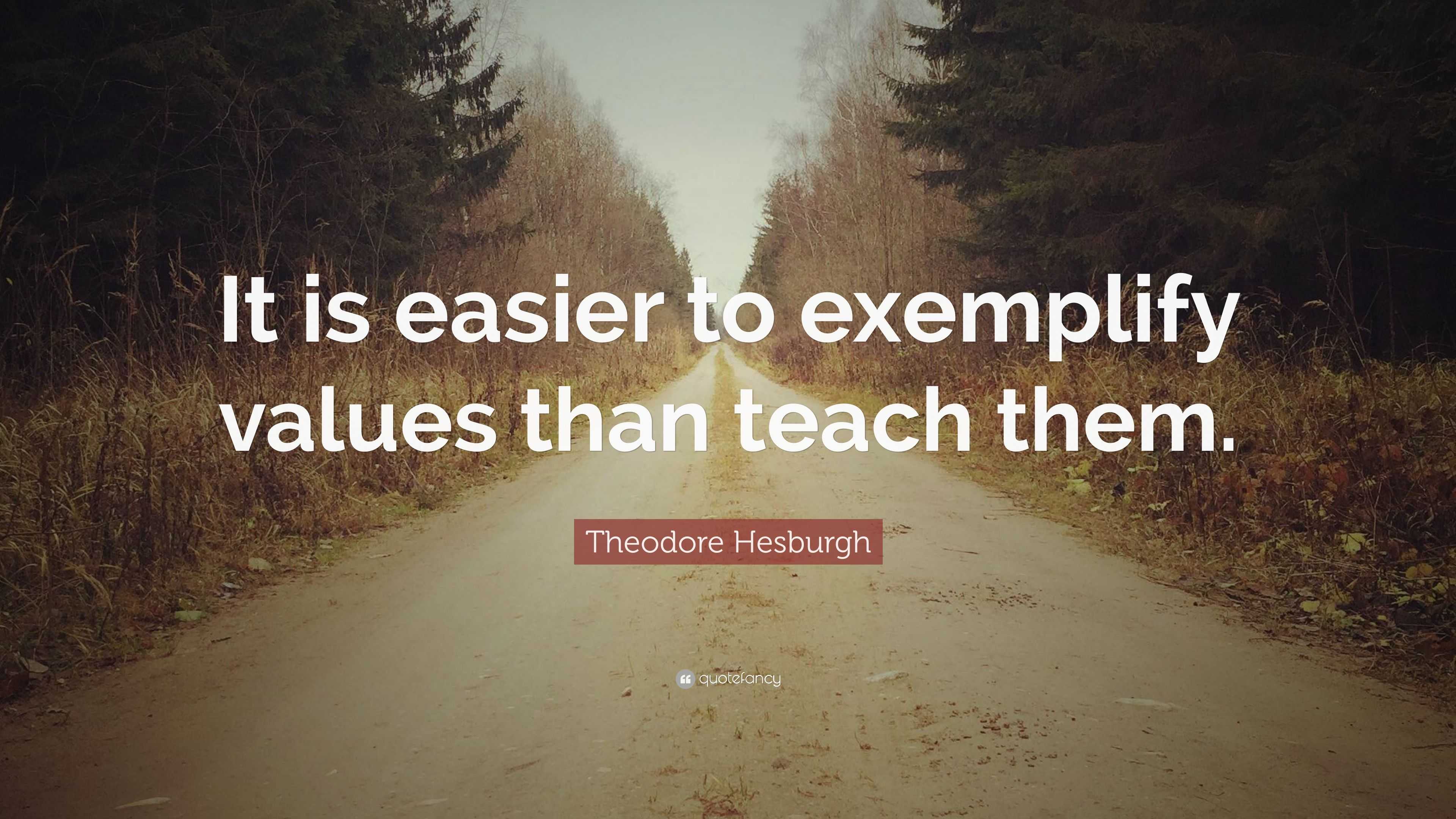 Theodore Hesburgh Quote: “It is easier to exemplify values than teach ...