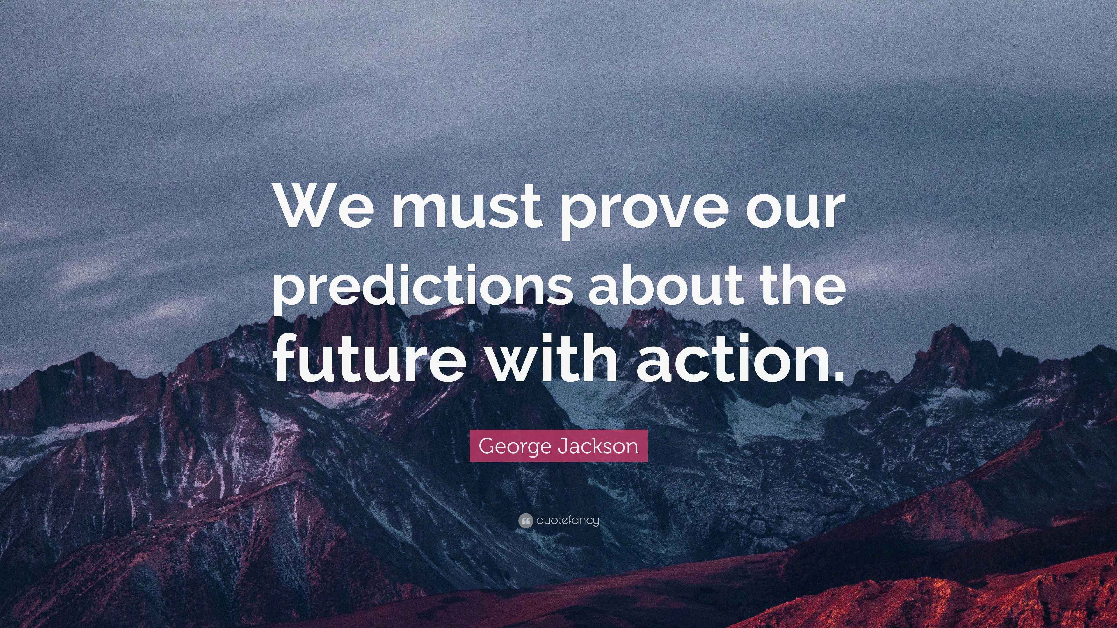 Jackson Quote “We must prove our predictions about the future with action.”