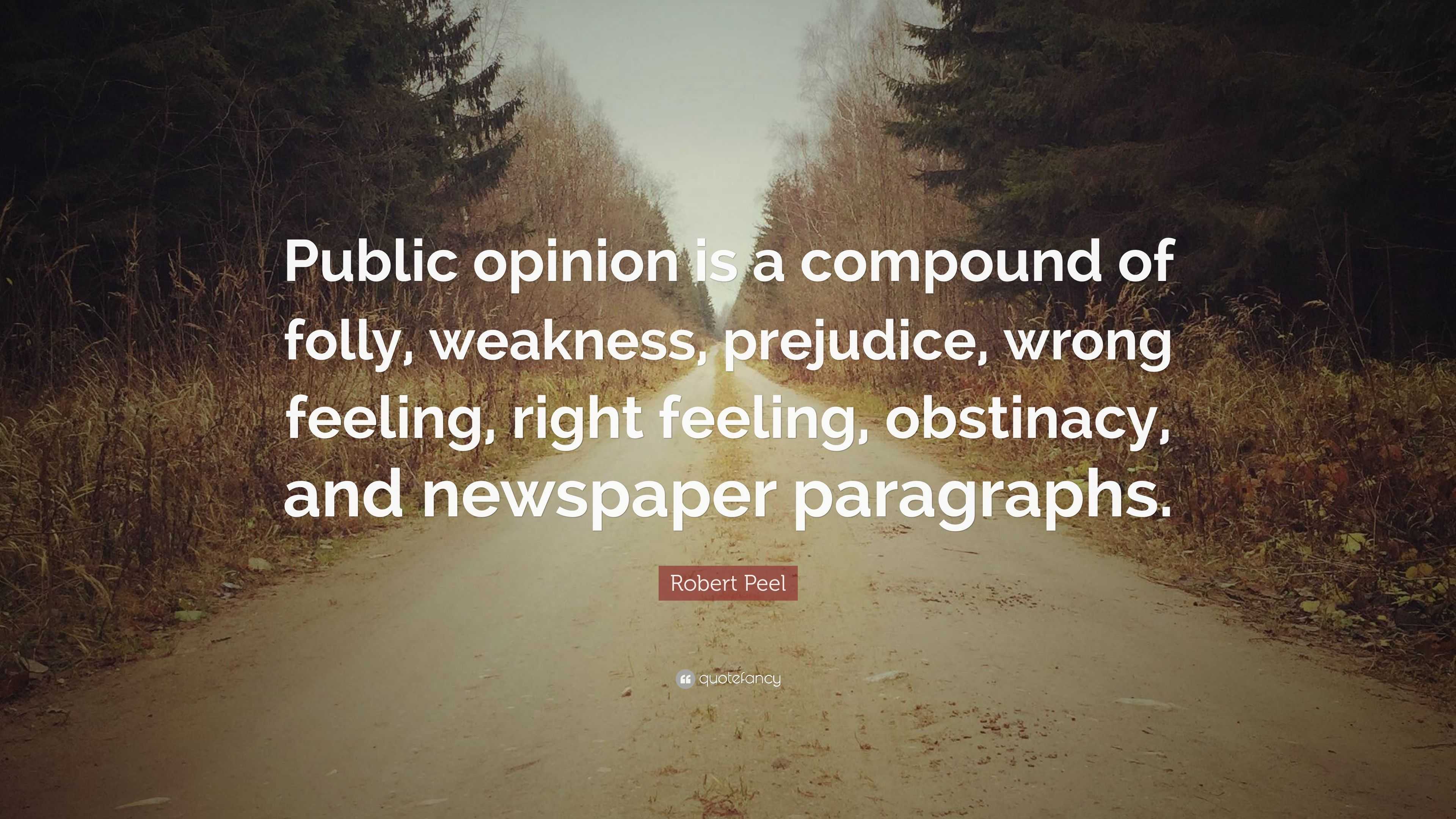 Robert Peel Quote: “Public opinion is a compound of folly, weakness ...