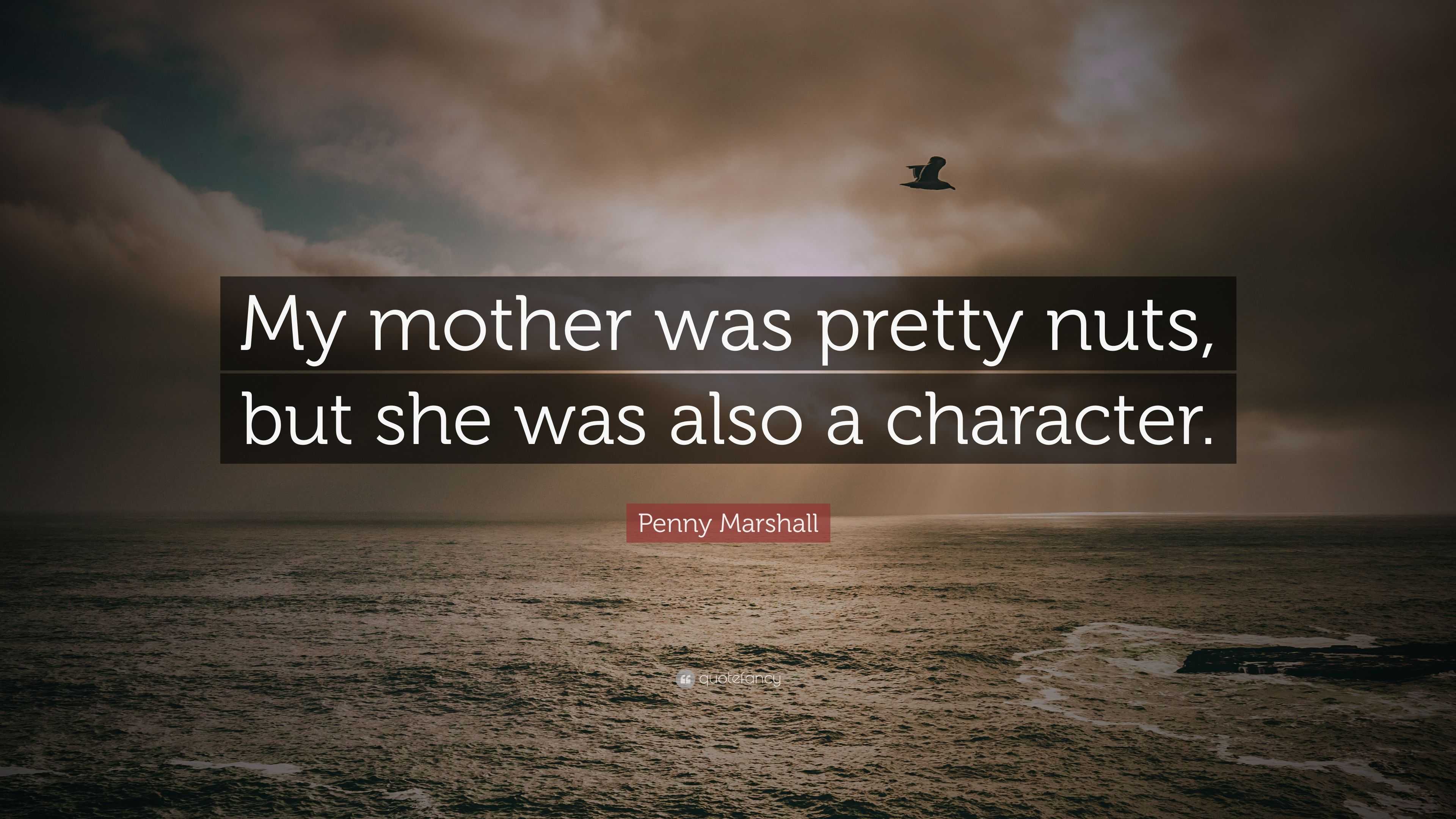 Penny Marshall Quote: “My mother was pretty nuts, but she was also a ...