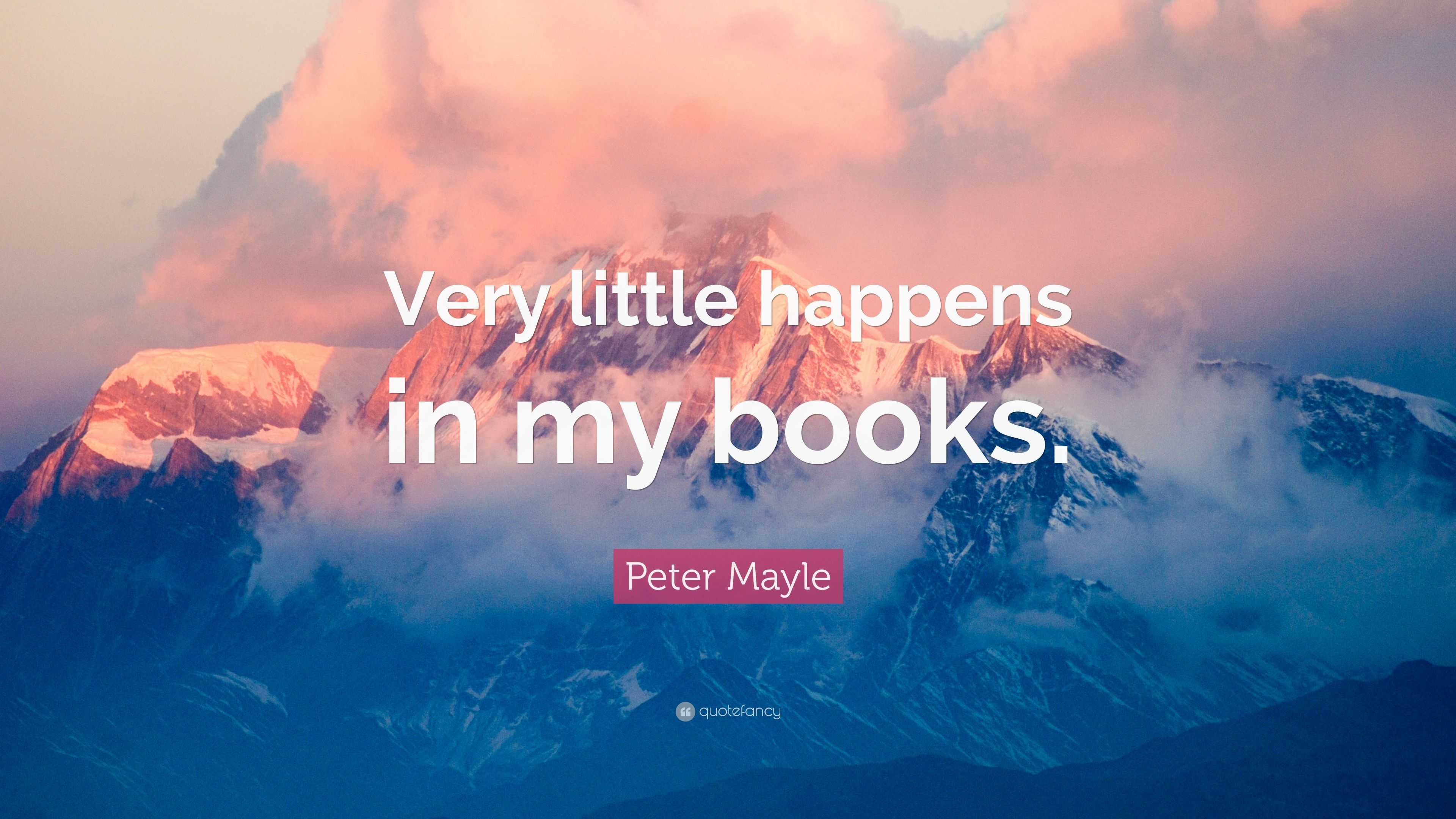 Peter Mayle Quote: “Very little happens in my books.”