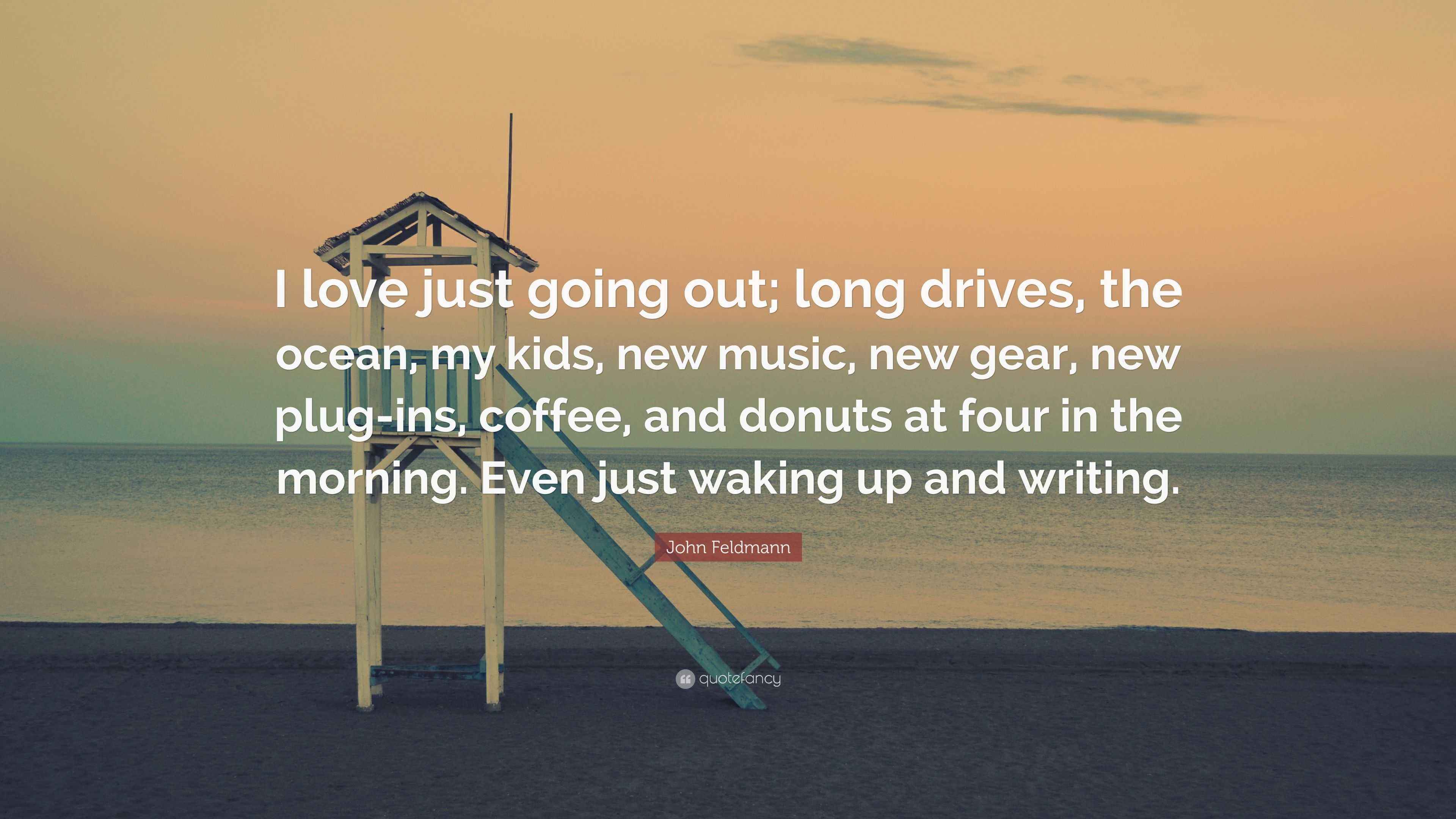 John Feldmann Quote I Love Just Going Out Long Drives The Ocean My Kids New Music New Gear New Plug Ins Coffee And Donuts At Four In