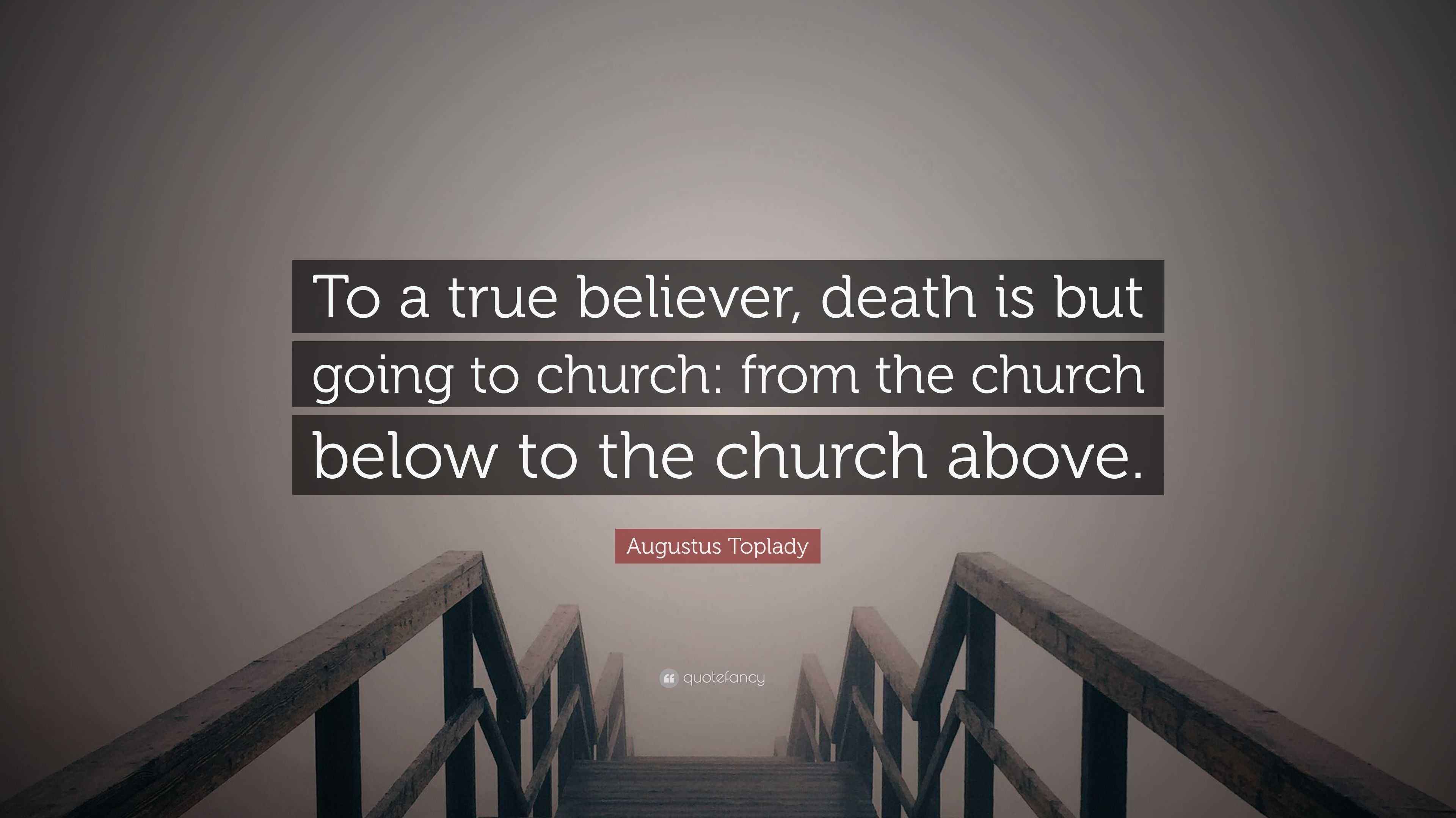 Augustus Toplady Quote “To a true believer, death is but going to