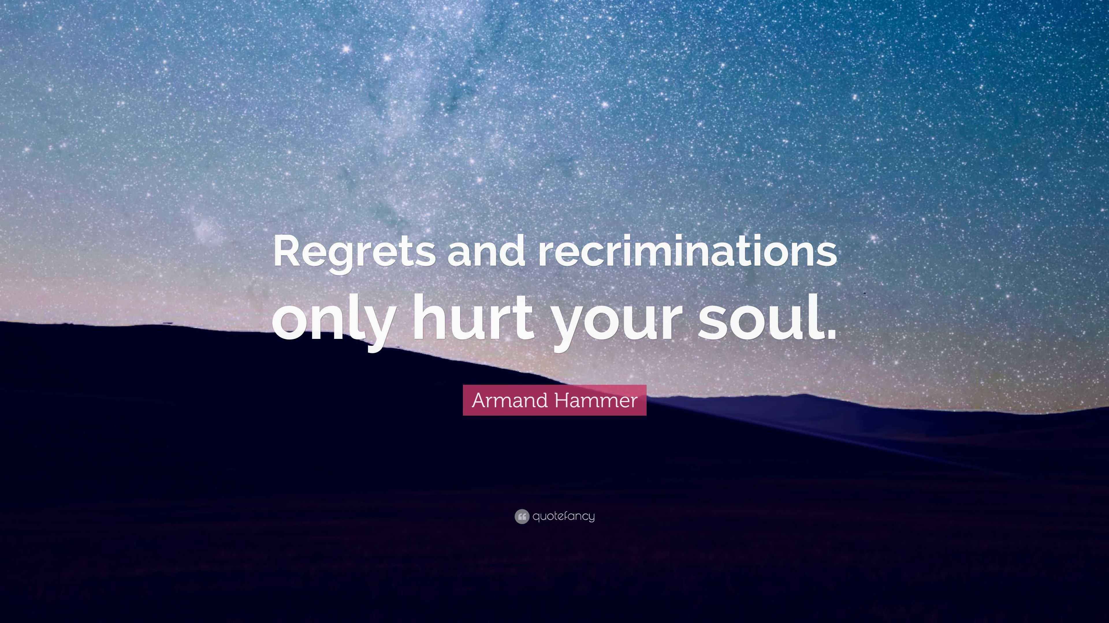 Armand Hammer Quote “Regrets and recriminations only hurt your soul.”