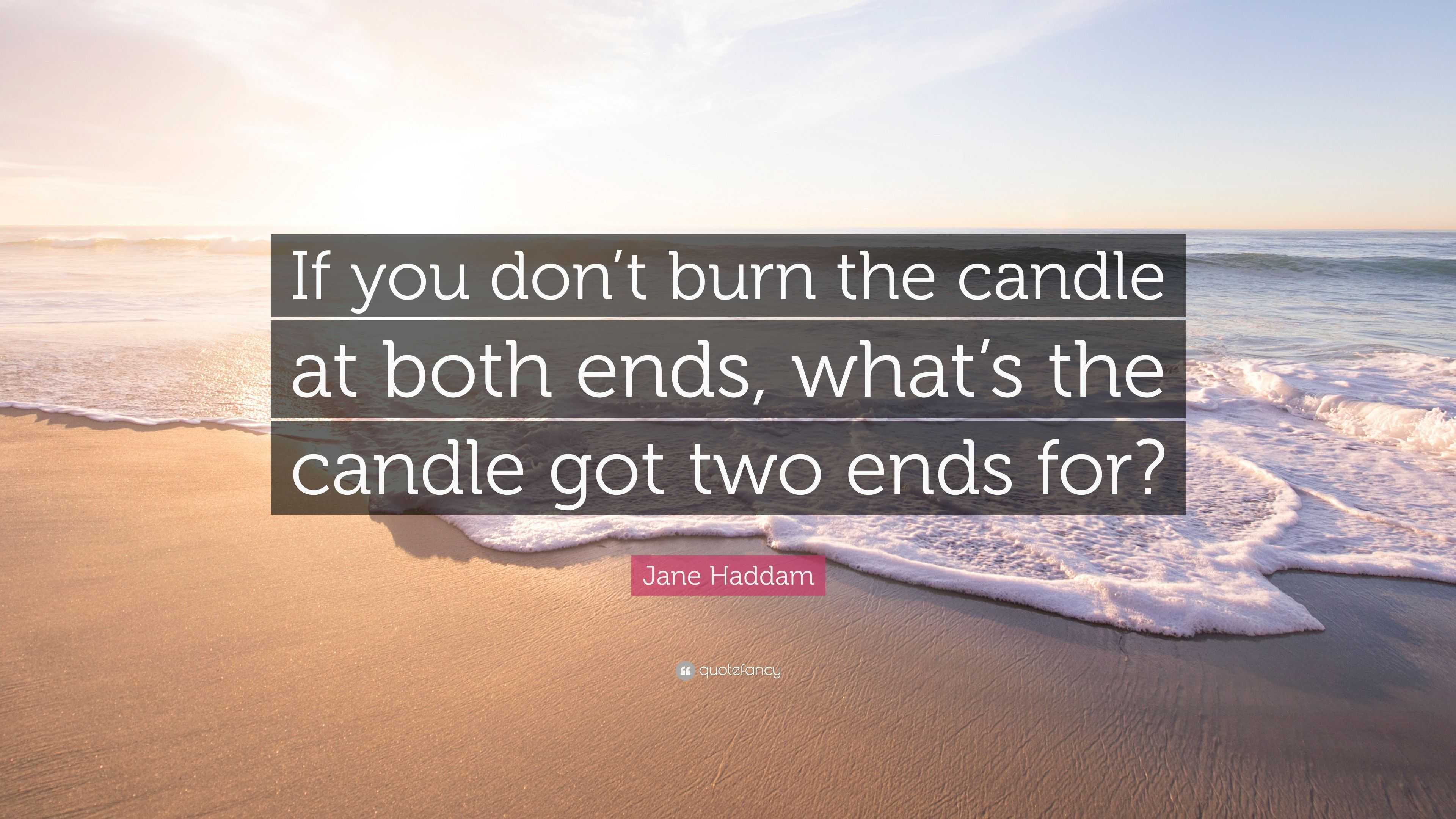 Jane Haddam Quote “If you don’t burn the candle at both ends, what’s