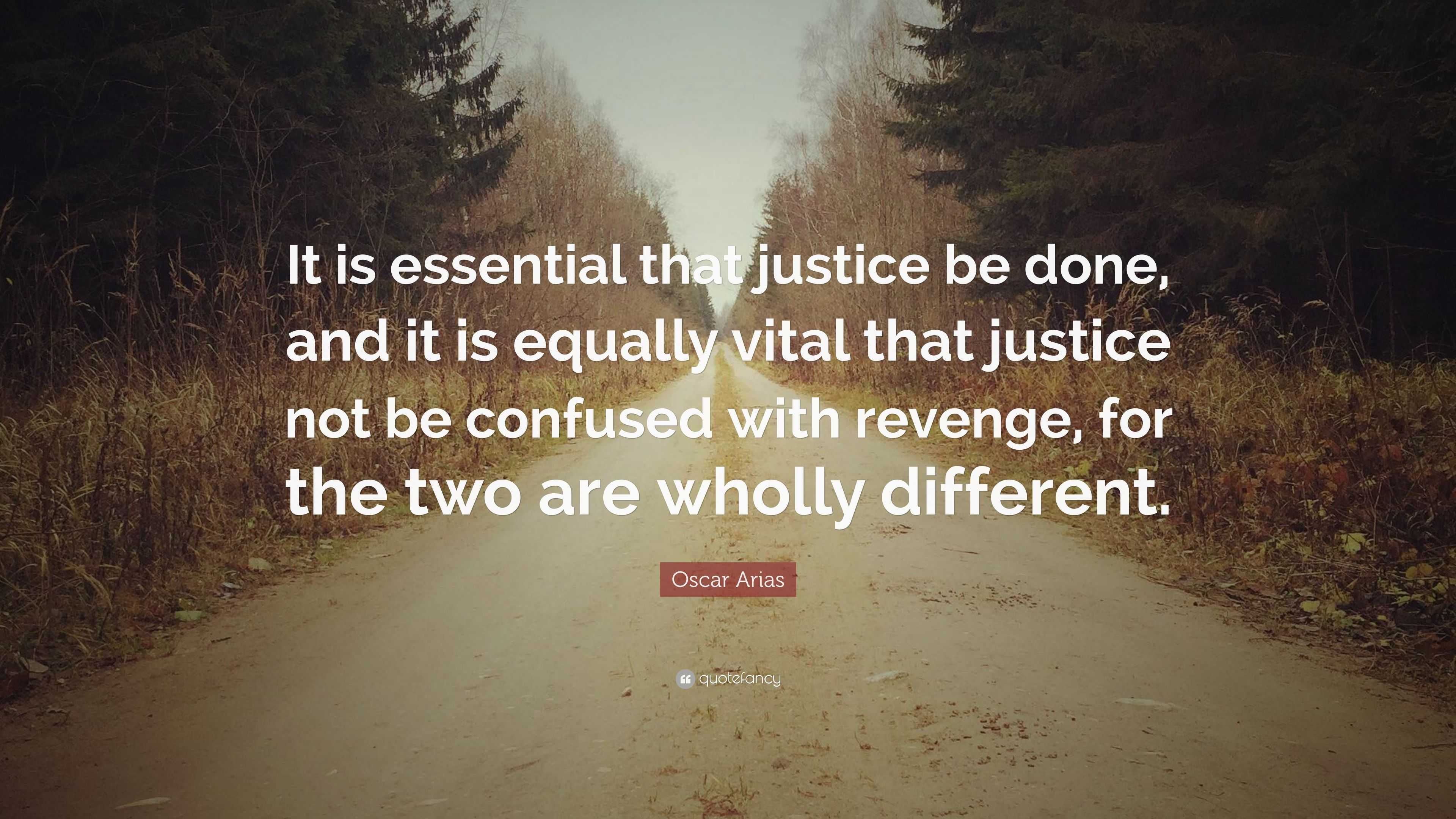 Oscar Arias Quote: “it Is Essential That Justice Be Done, And It Is 