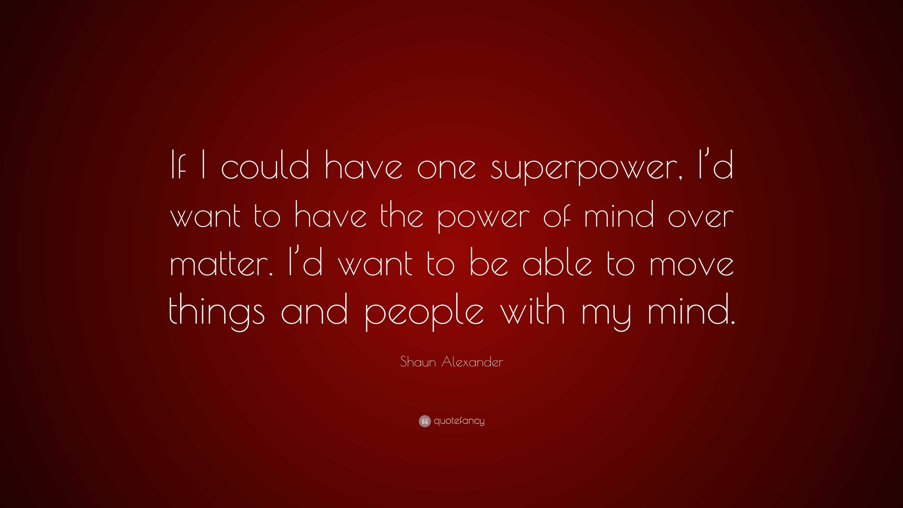 Shaun Alexander Quote: “If I Could Have One Superpower, I’d Want To ...