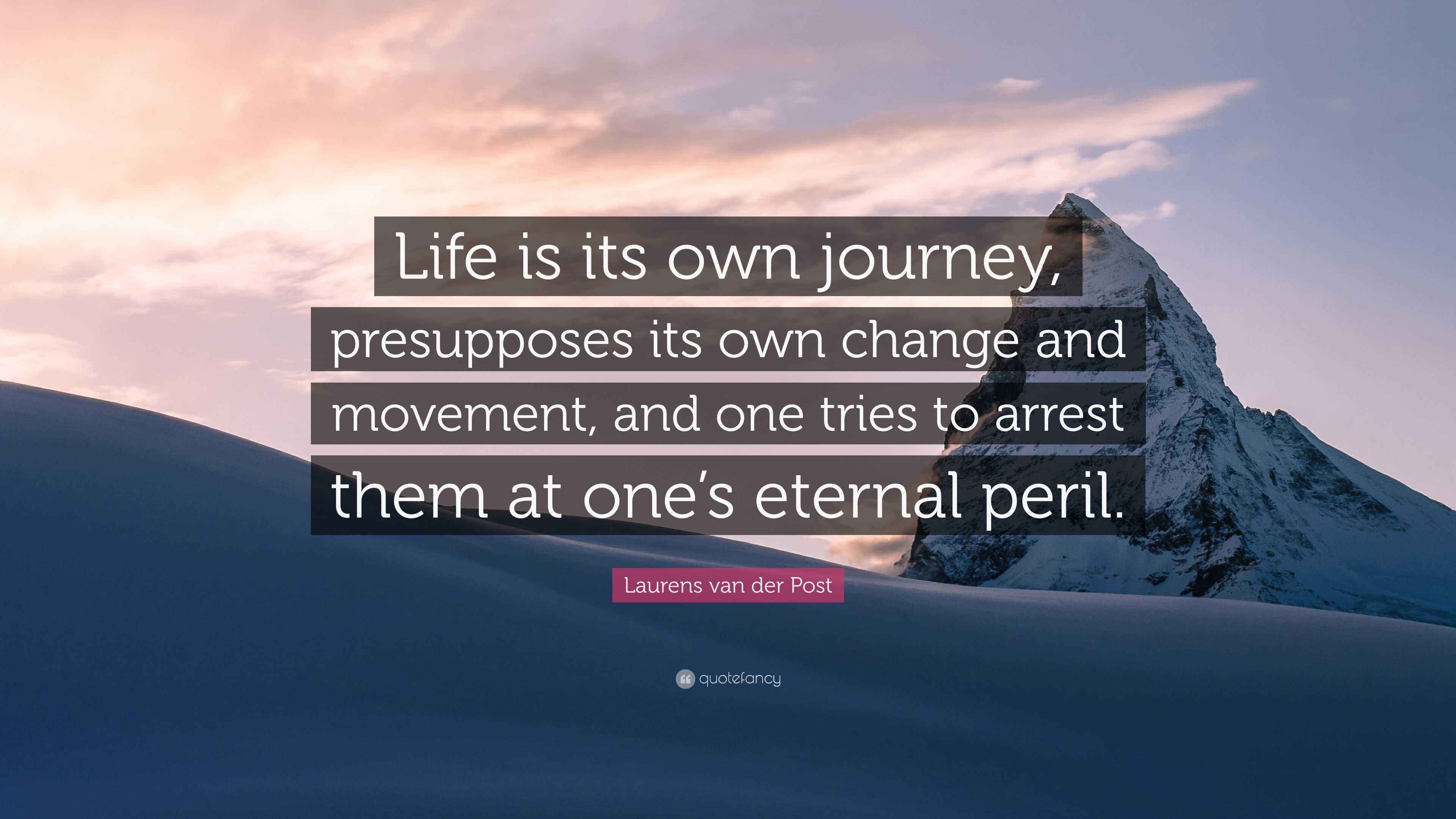 Laurens van der Post Quote: “Life is its own journey, presupposes its